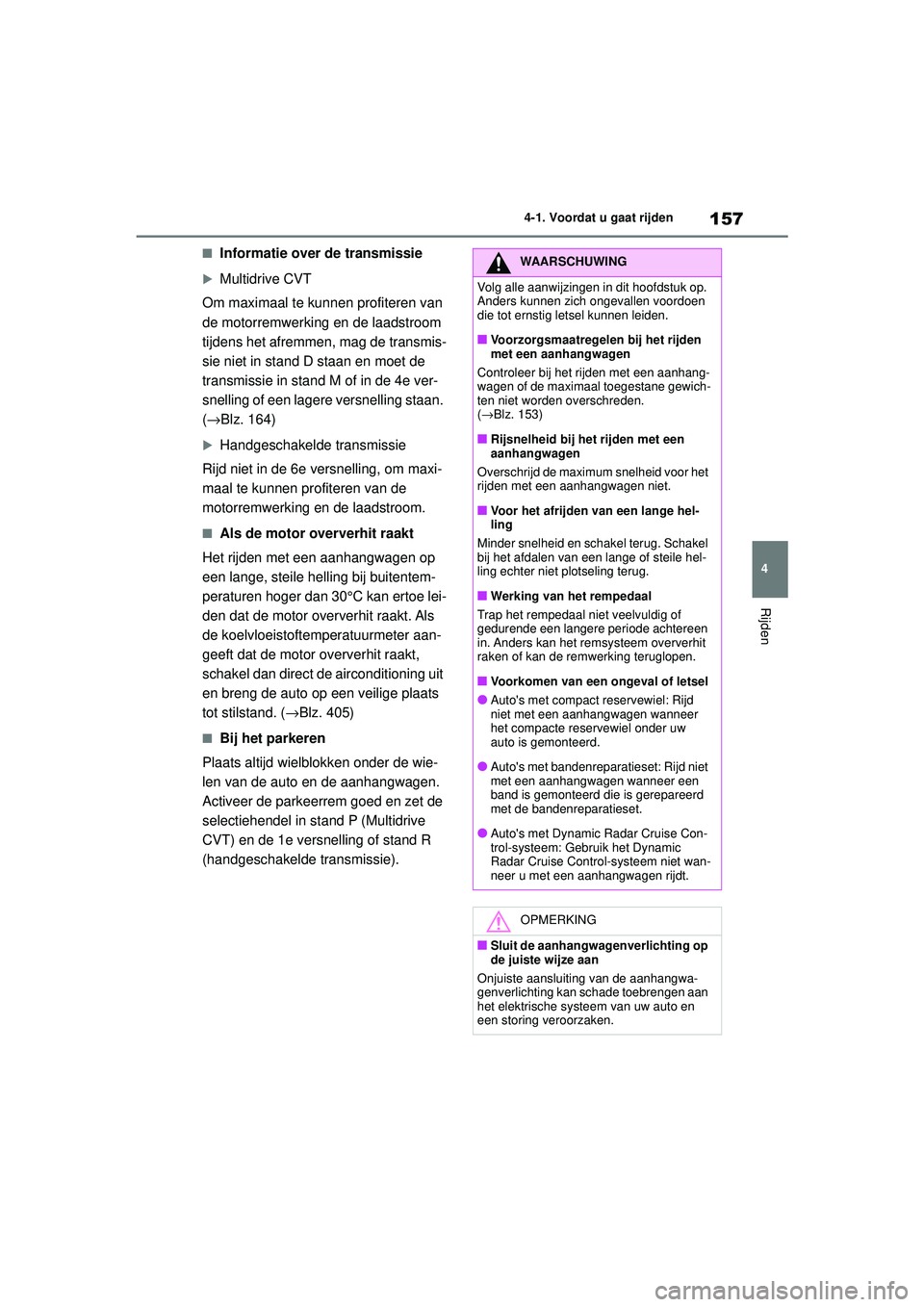 TOYOTA YARIS HATCHBACK 2020  Instructieboekje (in Dutch) 157
4
YARIS(HB) handleiding_Europa_MK0001_nl
4-1. Voordat u gaat rijden
Rijden
■Informatie over de transmissie
Multidrive CVT
Om maximaal te kunnen profiteren van 
de motorremwerking en de laadst