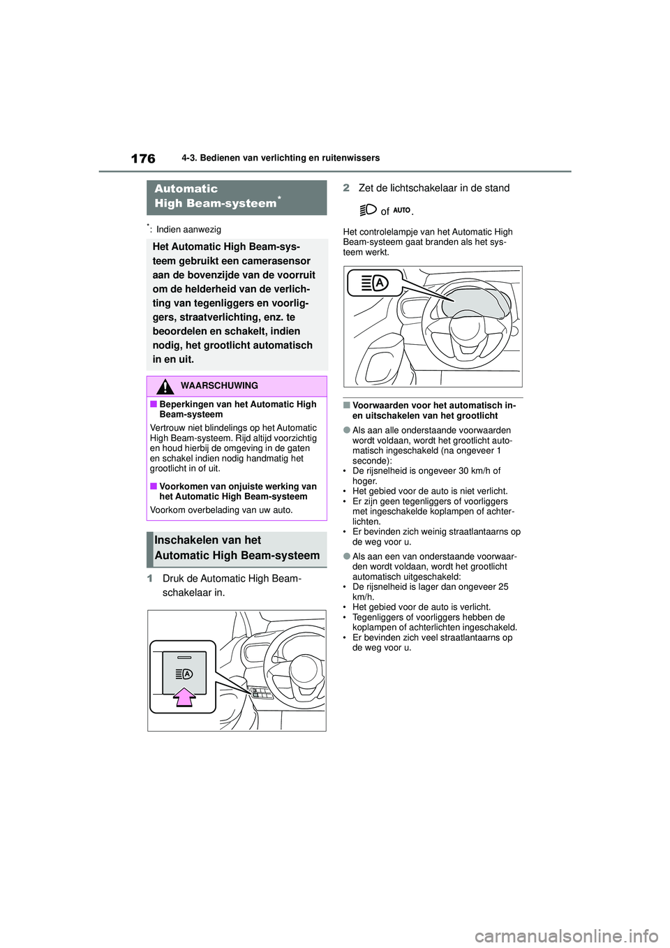 TOYOTA YARIS HATCHBACK 2020 Instructieboekje (in Dutch) 176
YARIS(HB) handleiding_Europa_MK0001_nl
4-3. Bedienen van verlichting en ruitenwissers
*: Indien aanwezig
1Druk de Automatic High Beam-
schakelaar in. 2
Zet de lichtschakelaar in de stand
of .
H TOYOTA YARIS HATCHBACK 2020 Instructieboekje (in Dutch) 176
YARIS(HB) handleiding_Europa_MK0001_nl
4-3. Bedienen van verlichting en ruitenwissers
*: Indien aanwezig
1Druk de Automatic High Beam-
schakelaar in. 2
Zet de lichtschakelaar in de stand
of .
H
