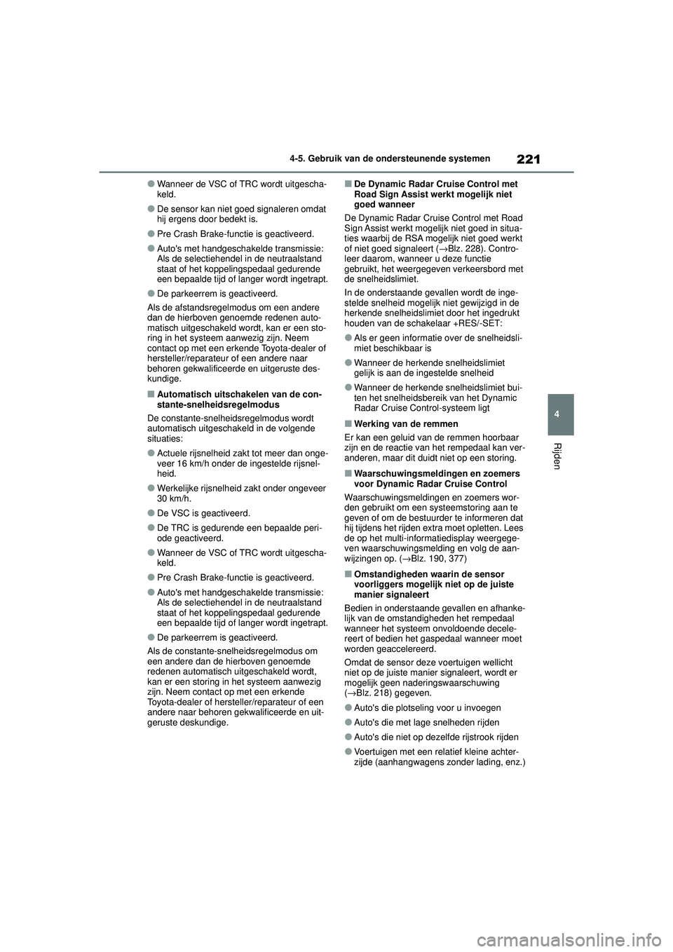 TOYOTA YARIS HATCHBACK 2020 Instructieboekje (in Dutch) 221
4
YARIS(HB) handleiding_Europa_MK0001_nl
4-5. Gebruik van de ondersteunende systemen
Rijden
●Wanneer de VSC of TRC wordt uitgescha-
keld.
●De sensor kan niet goed signaleren omdat
hij ergens TOYOTA YARIS HATCHBACK 2020 Instructieboekje (in Dutch) 221
4
YARIS(HB) handleiding_Europa_MK0001_nl
4-5. Gebruik van de ondersteunende systemen
Rijden
●Wanneer de VSC of TRC wordt uitgescha-
keld.
●De sensor kan niet goed signaleren omdat
hij ergens