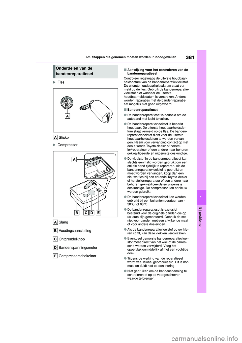 TOYOTA YARIS HATCHBACK 2020 Instructieboekje (in Dutch) 381
7
YARIS(HB) handleiding_Europa_MK0001_nl
7-2. Stappen die genomen moeten worden in noodgevallen
Bij problemen
FlesSticker
Compressor
Slang
Voedingsaansluiting
Ontgrendelknop
Bandenspanningsm TOYOTA YARIS HATCHBACK 2020 Instructieboekje (in Dutch) 381
7
YARIS(HB) handleiding_Europa_MK0001_nl
7-2. Stappen die genomen moeten worden in noodgevallen
Bij problemen
FlesSticker
Compressor
Slang
Voedingsaansluiting
Ontgrendelknop
Bandenspanningsm