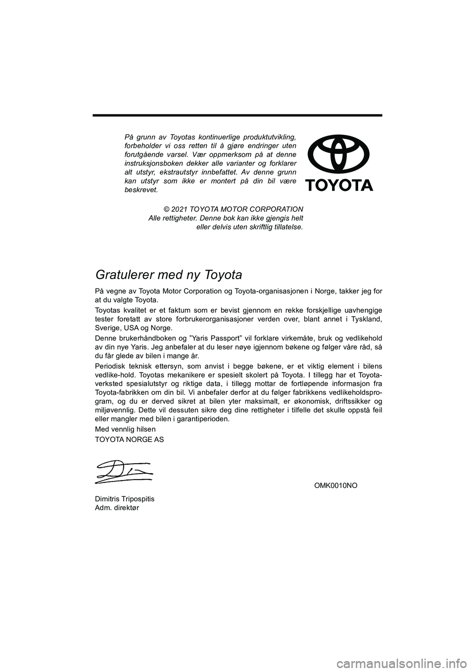 TOYOTA YARIS HATCHBACK 2020  Instruksjoner for bruk (in Norwegian) På grunn av Toyotas kontinuerlige produktutvikling,
forbeholder vi oss retten til å gjøre endringer uten
forutgående varsel. Vær oppmerksom på at denne
instruksjonsboken dekker alle varianter og