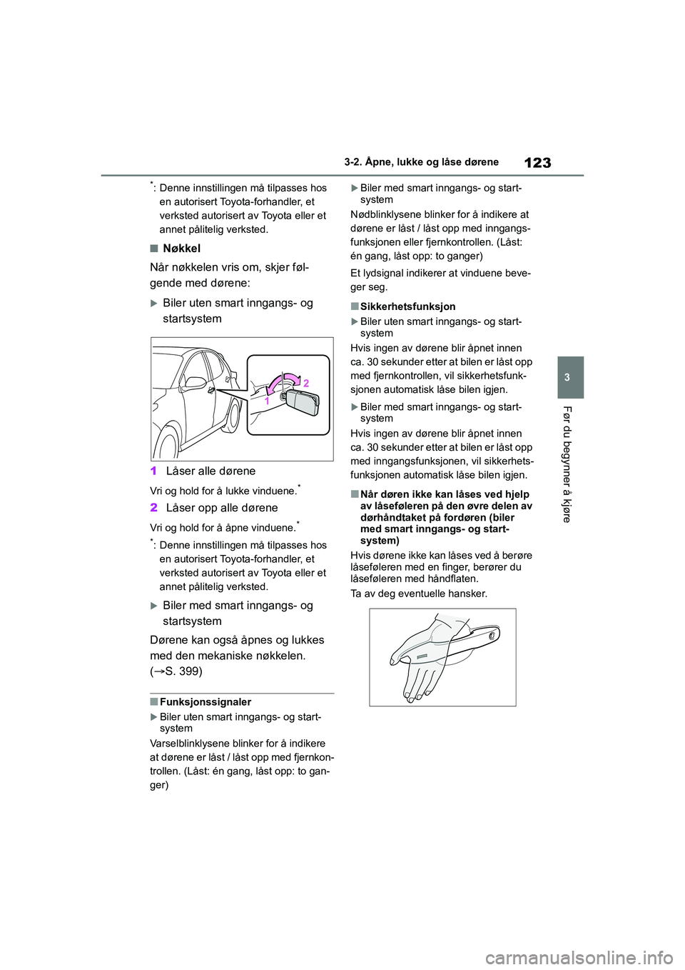 TOYOTA YARIS HATCHBACK 2020 Instruksjoner for bruk (in Norwegian) 123
3
YARIS HV OMK0010NO
3-2. Åpne, lukke og låse dørene
Før du begynner å kjøre
*: Denne innstillingen må tilpasses hos en autorisert Toyota-forhandler, et
verksted autorisert av Toyota eller TOYOTA YARIS HATCHBACK 2020 Instruksjoner for bruk (in Norwegian) 123
3
YARIS HV OMK0010NO
3-2. Åpne, lukke og låse dørene
Før du begynner å kjøre
*: Denne innstillingen må tilpasses hos en autorisert Toyota-forhandler, et
verksted autorisert av Toyota eller