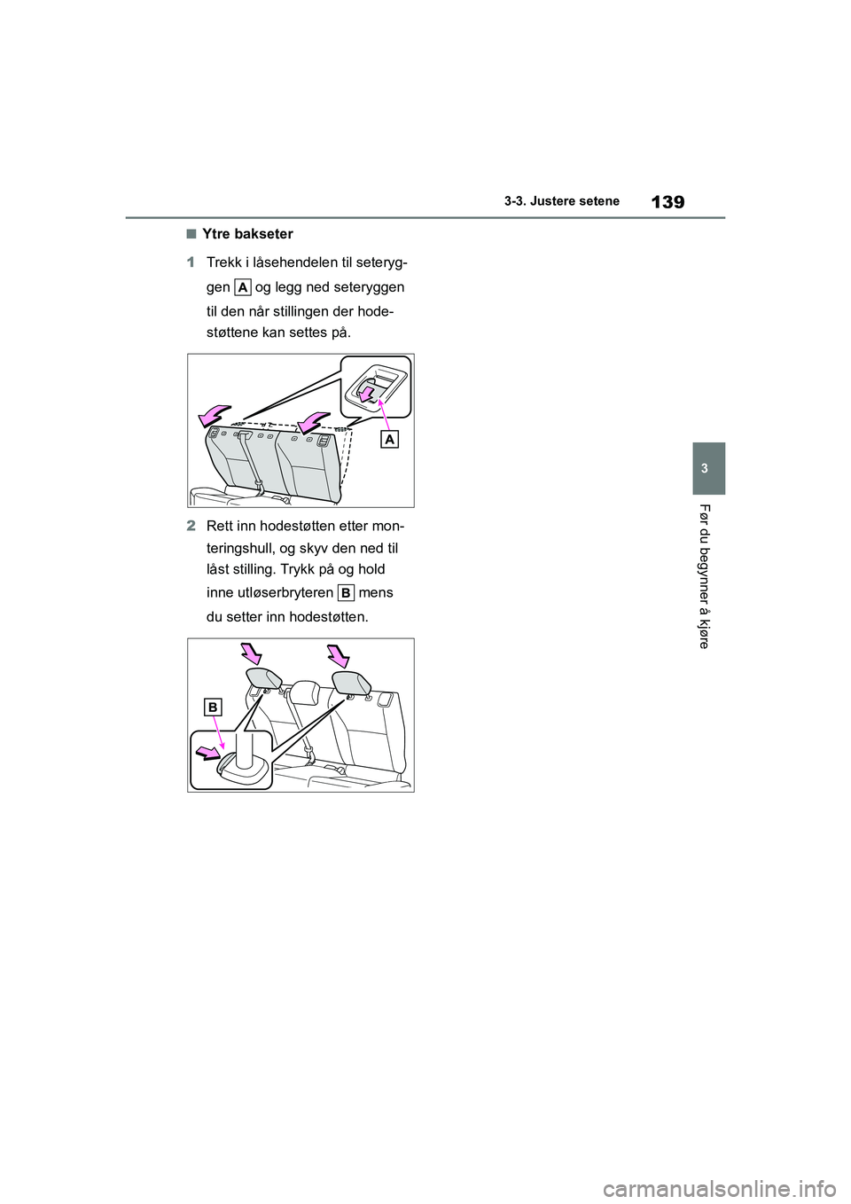 TOYOTA YARIS HATCHBACK 2020  Instruksjoner for bruk (in Norwegian) 139
3
YARIS HV OMK0010NO
3-3. Justere setene
Før du begynner å kjøre
nYtre bakseter
1 Trekk i låsehendelen til seteryg-
gen   og legg ned seteryggen 
til den når stillingen der hode-
støttene ka