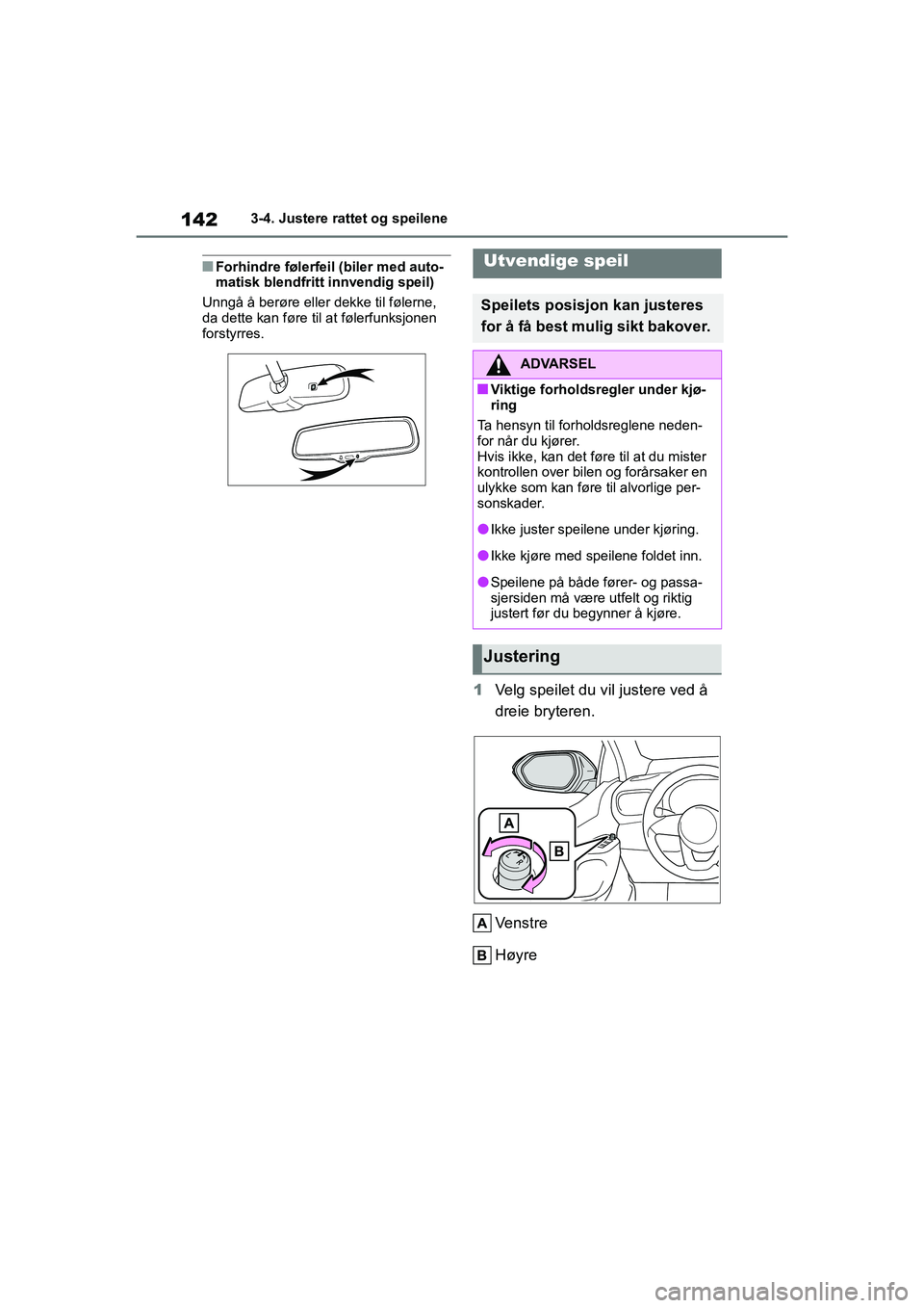 TOYOTA YARIS HATCHBACK 2020  Instruksjoner for bruk (in Norwegian) 142
YARIS HV OMK0010NO
3-4. Justere rattet og speilene
nForhindre følerfeil (biler med auto-
matisk blendfritt innvendig speil)
Unngå å berøre eller dekke til følerne, 
da dette kan føre til at 