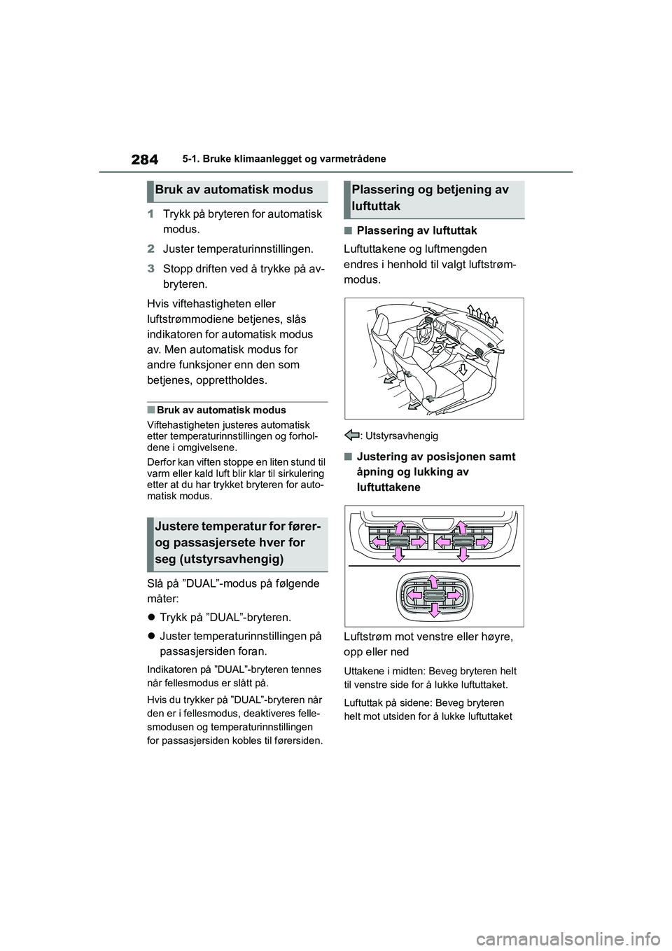 TOYOTA YARIS HATCHBACK 2020 Instruksjoner for bruk (in Norwegian) 284
YARIS HV OMK0010NO
5-1. Bruke klimaanlegget og varmetrådene
1Trykk på bryteren for automatisk
modus.
2 Juster temperat urinnstillingen.
3 Stopp driften ved å trykke på av-
bryteren.
Hvis vift TOYOTA YARIS HATCHBACK 2020 Instruksjoner for bruk (in Norwegian) 284
YARIS HV OMK0010NO
5-1. Bruke klimaanlegget og varmetrådene
1Trykk på bryteren for automatisk
modus.
2 Juster temperat urinnstillingen.
3 Stopp driften ved å trykke på av-
bryteren.
Hvis vift