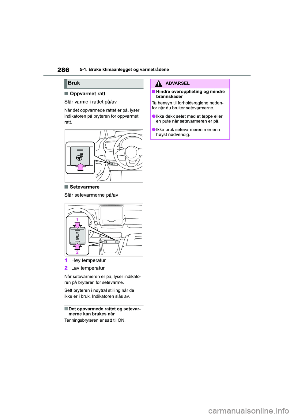 TOYOTA YARIS HATCHBACK 2020 Instruksjoner for bruk (in Norwegian) 286
YARIS HV OMK0010NO
5-1. Bruke klimaanlegget og varmetrådene
nOppvarmet ratt
Slår varme i rattet på/av
Når det oppvarmede rattet er på, lyser
indikatoren på bryteren for oppvarmet
ratt.
nSe TOYOTA YARIS HATCHBACK 2020 Instruksjoner for bruk (in Norwegian) 286
YARIS HV OMK0010NO
5-1. Bruke klimaanlegget og varmetrådene
nOppvarmet ratt
Slår varme i rattet på/av
Når det oppvarmede rattet er på, lyser
indikatoren på bryteren for oppvarmet
ratt.
nSe