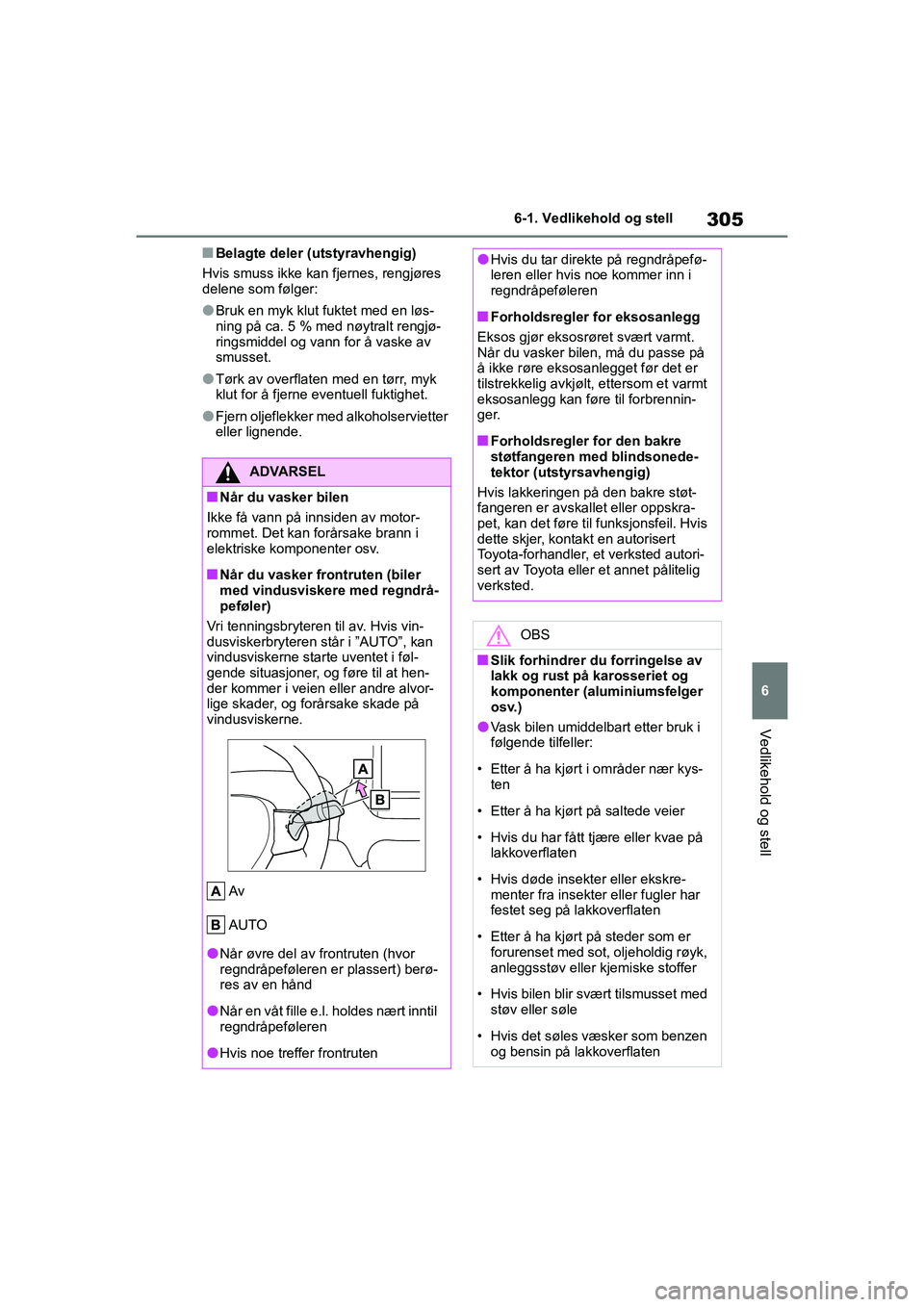 TOYOTA YARIS HATCHBACK 2020 Instruksjoner for bruk (in Norwegian) 305
6
YARIS HV OMK0010NO
6-1. Vedlikehold og stell
Vedlikehold og stell
nBelagte deler (utstyravhengig)
Hvis smuss ikke kan fjernes, rengjøres
delene som følger:
lBruk en myk klut fuktet med en lø TOYOTA YARIS HATCHBACK 2020 Instruksjoner for bruk (in Norwegian) 305
6
YARIS HV OMK0010NO
6-1. Vedlikehold og stell
Vedlikehold og stell
nBelagte deler (utstyravhengig)
Hvis smuss ikke kan fjernes, rengjøres
delene som følger:
lBruk en myk klut fuktet med en lø