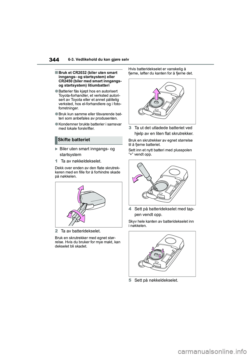 TOYOTA YARIS HATCHBACK 2020 Instruksjoner for bruk (in Norwegian) 344
YARIS HV OMK0010NO
6-3. Vedlikehold du kan gjøre selv
nBruk et CR2032 (biler uten smart
inngangs- og startsystem) eller
CR2450 (biler med smart inngangs-
og startsystem) litiumbatteri
lBatteri TOYOTA YARIS HATCHBACK 2020 Instruksjoner for bruk (in Norwegian) 344
YARIS HV OMK0010NO
6-3. Vedlikehold du kan gjøre selv
nBruk et CR2032 (biler uten smart
inngangs- og startsystem) eller
CR2450 (biler med smart inngangs-
og startsystem) litiumbatteri
lBatteri