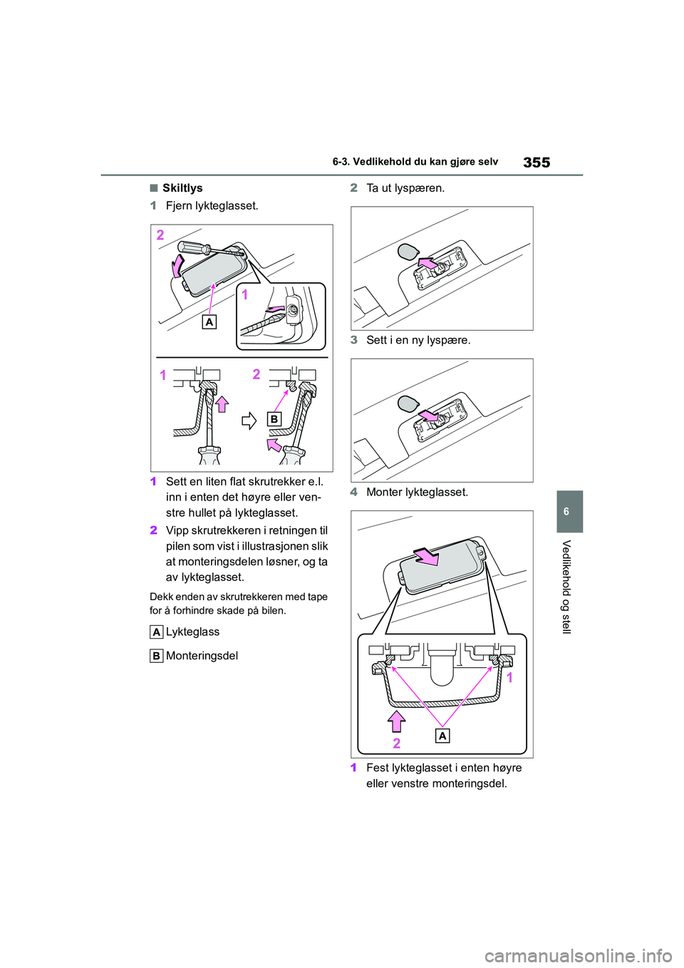 TOYOTA YARIS HATCHBACK 2020 Instruksjoner for bruk (in Norwegian) 355
6
YARIS HV OMK0010NO
6-3. Vedlikehold du kan gjøre selv
Vedlikehold og stell
nSkiltlys
1 Fjern lykteglasset.
1 Sett en liten flat skrutrekker e.l.
inn i enten det høyre eller ven-
stre hullet p TOYOTA YARIS HATCHBACK 2020 Instruksjoner for bruk (in Norwegian) 355
6
YARIS HV OMK0010NO
6-3. Vedlikehold du kan gjøre selv
Vedlikehold og stell
nSkiltlys
1 Fjern lykteglasset.
1 Sett en liten flat skrutrekker e.l.
inn i enten det høyre eller ven-
stre hullet p
