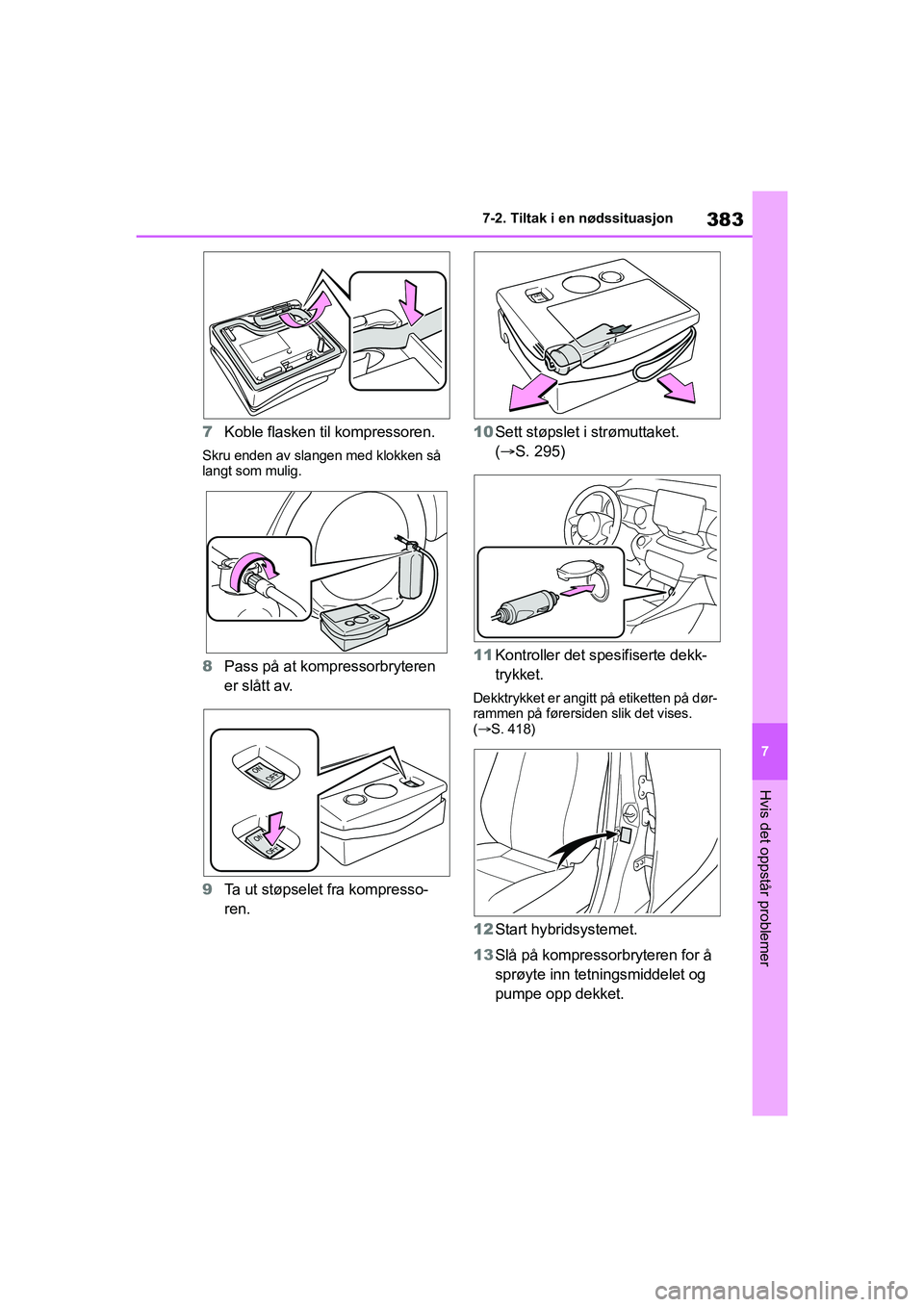 TOYOTA YARIS HATCHBACK 2020 Instruksjoner for bruk (in Norwegian) 383
7
YARIS HV OMK0010NO
7-2. Tiltak i en nødssituasjon
Hvis det oppstår problemer
7Koble flasken til kompressoren.
Skru enden av slangen med klokken så
langt som mulig.
8Pass på at kompressorbry TOYOTA YARIS HATCHBACK 2020 Instruksjoner for bruk (in Norwegian) 383
7
YARIS HV OMK0010NO
7-2. Tiltak i en nødssituasjon
Hvis det oppstår problemer
7Koble flasken til kompressoren.
Skru enden av slangen med klokken så
langt som mulig.
8Pass på at kompressorbry