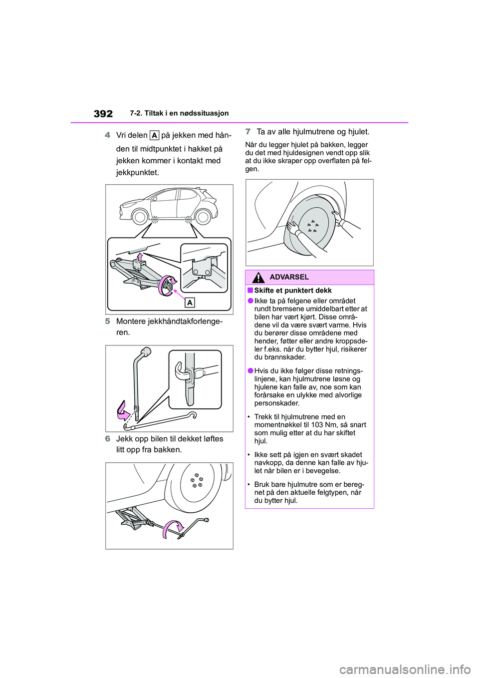 TOYOTA YARIS HATCHBACK 2020 Instruksjoner for bruk (in Norwegian) 392
YARIS HV OMK0010NO
7-2. Tiltak i en nødssituasjon
4Vri delen på jekken med hån-
den til midtpunktet i hakket på
jekken kommer i kontakt med
jekkpunktet.
5 Montere jekkhåndtakforlenge-
ren TOYOTA YARIS HATCHBACK 2020 Instruksjoner for bruk (in Norwegian) 392
YARIS HV OMK0010NO
7-2. Tiltak i en nødssituasjon
4Vri delen på jekken med hån-
den til midtpunktet i hakket på
jekken kommer i kontakt med
jekkpunktet.
5 Montere jekkhåndtakforlenge-
ren