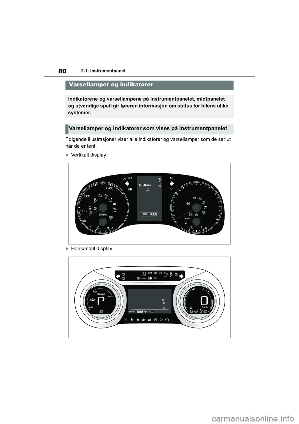 TOYOTA YARIS HATCHBACK 2020 Instruksjoner for bruk (in Norwegian) 80
YARIS HV OMK0010NO
2-1. Instrumentpanel
2-1.Instrumentpanel
Følgende illustrasjoner viser alle indikatorer og varsellamper som de ser ut
når de er tent.
Vertikalt display
Horisontalt displ TOYOTA YARIS HATCHBACK 2020 Instruksjoner for bruk (in Norwegian) 80
YARIS HV OMK0010NO
2-1. Instrumentpanel
2-1.Instrumentpanel
Følgende illustrasjoner viser alle indikatorer og varsellamper som de ser ut
når de er tent.
Vertikalt display
Horisontalt displ