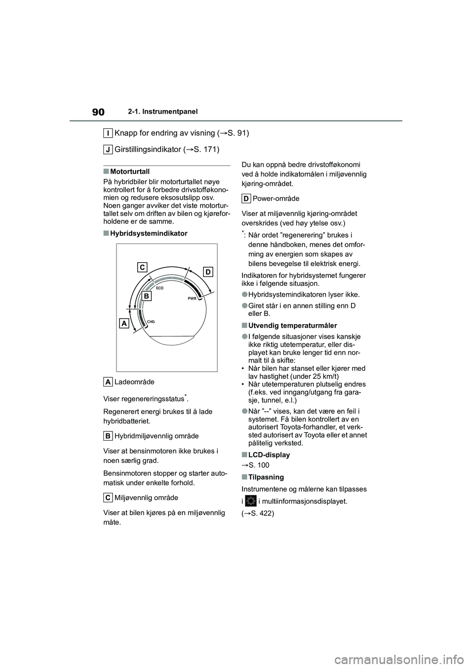 TOYOTA YARIS HATCHBACK 2020 Instruksjoner for bruk (in Norwegian) 90
YARIS HV OMK0010NO
2-1. Instrumentpanel
Knapp for endring av visning (S. 91)
Girstillingsindikator ( S. 171)
nMotorturtall
På hybridbiler blir motorturtallet nøye
kontrollert for å forbed TOYOTA YARIS HATCHBACK 2020 Instruksjoner for bruk (in Norwegian) 90
YARIS HV OMK0010NO
2-1. Instrumentpanel
Knapp for endring av visning (S. 91)
Girstillingsindikator ( S. 171)
nMotorturtall
På hybridbiler blir motorturtallet nøye
kontrollert for å forbed