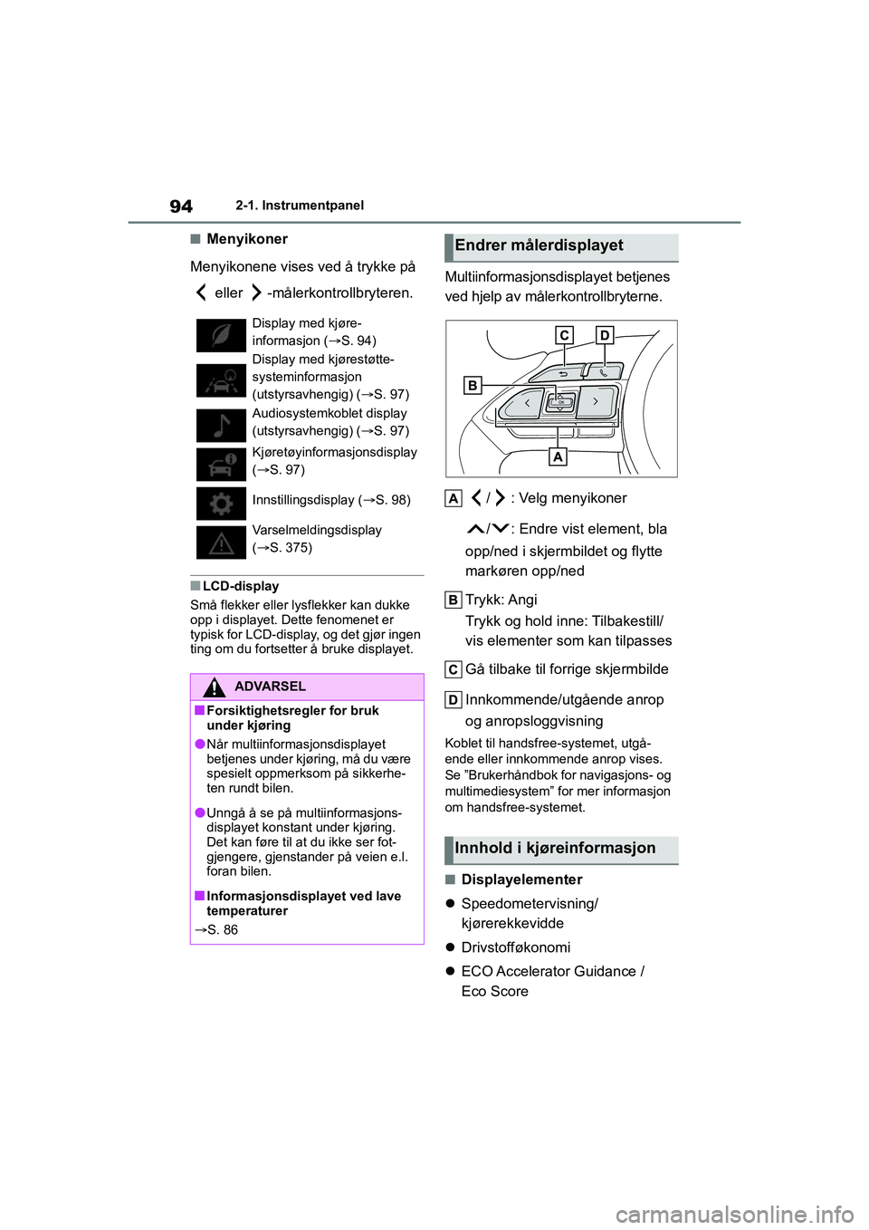 TOYOTA YARIS HATCHBACK 2020 Instruksjoner for bruk (in Norwegian) 94
YARIS HV OMK0010NO
2-1. Instrumentpanel
nMenyikoner
Menyikonene vises ved å trykke på eller -målerkontrollbryteren.
nLCD-display
Små flekker eller l ysflekker kan dukke
opp i displayet. Det TOYOTA YARIS HATCHBACK 2020 Instruksjoner for bruk (in Norwegian) 94
YARIS HV OMK0010NO
2-1. Instrumentpanel
nMenyikoner
Menyikonene vises ved å trykke på eller -målerkontrollbryteren.
nLCD-display
Små flekker eller l ysflekker kan dukke
opp i displayet. Det
