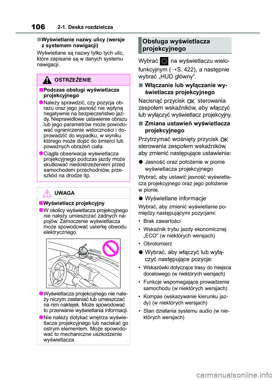 TOYOTA YARIS HATCHBACK 2020  Instrukcja obsługi (in Polish) WyÊwietlanie nazwy ulicy (wersje
z systemem nawigacji)
WyÊwietlane sà nazwy tylko tych ulic,
które zapisane sà w danych systemu
nawigacji.
Wybraç  na wyÊwietlaczu wielo-
funkcyjnym (
S. 422), 