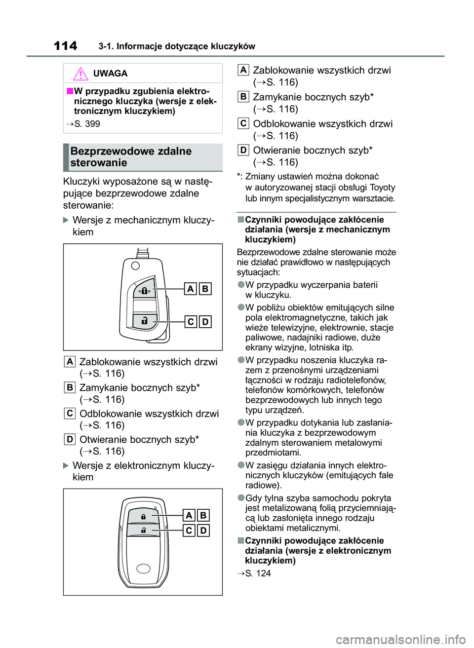 TOYOTA YARIS HATCHBACK 2020  Instrukcja obsługi (in Polish) Kluczyki wyposa˝one sà w nast´-
pujàce bezprzewodowe zdalne 
sterowanie:
óWersje z mechanicznym kluczy-
kiem
Zablokowanie wszystkich drzwi
(
S. 116)
Zamykanie bocznych szyb*
(
S. 116)
Odblokowa