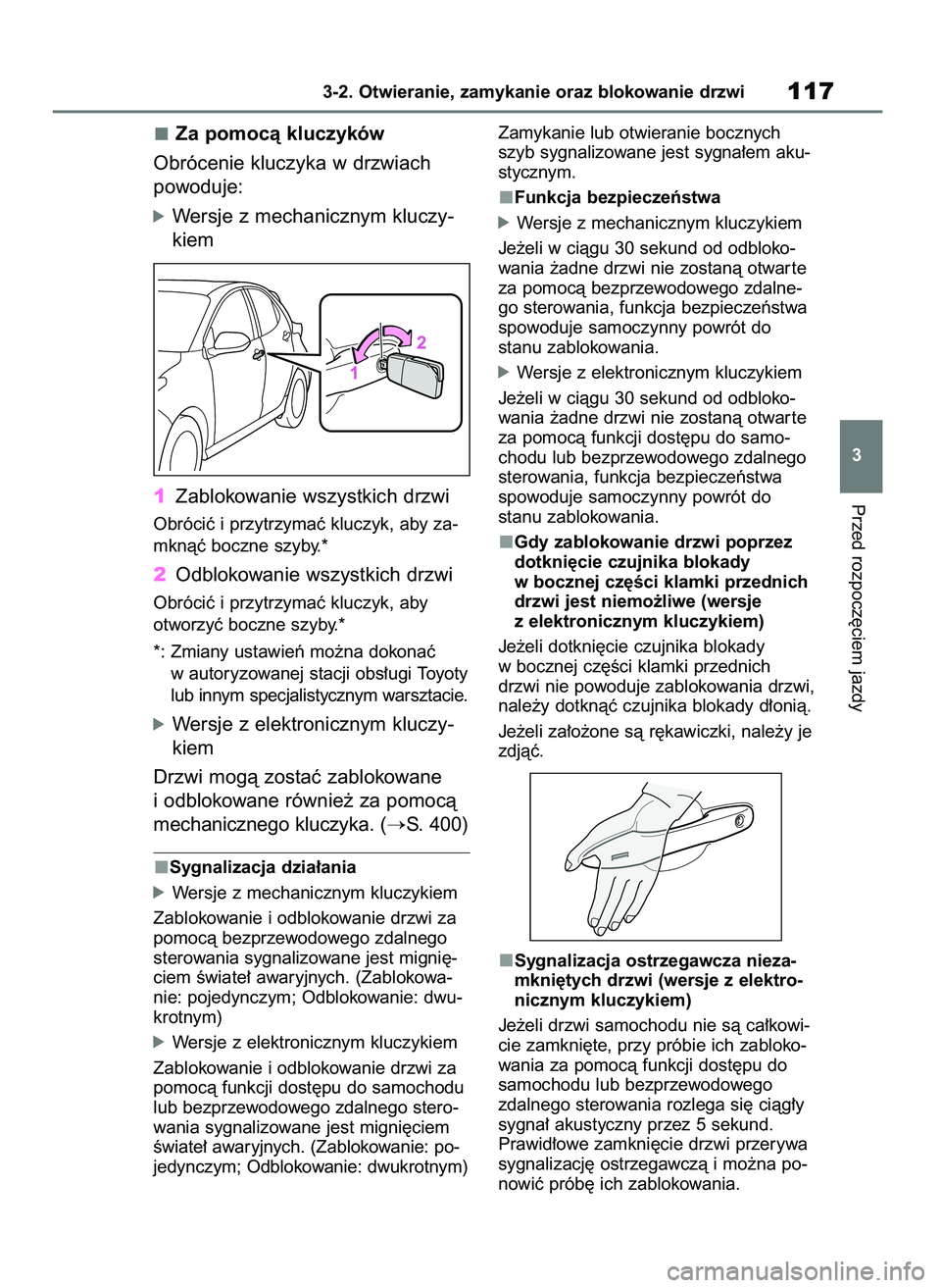 TOYOTA YARIS HATCHBACK 2020  Instrukcja obsługi (in Polish) Za pomocà kluczyków
Obrócenie kluczyka w drzwiach 
powoduje:
óWersje z mechanicznym kluczy-
kiem
1Zablokowanie wszystkich drzwi
Obróciç i przytrzymaç kluczyk, aby za-
mknàç boczne szyby.*
2Od