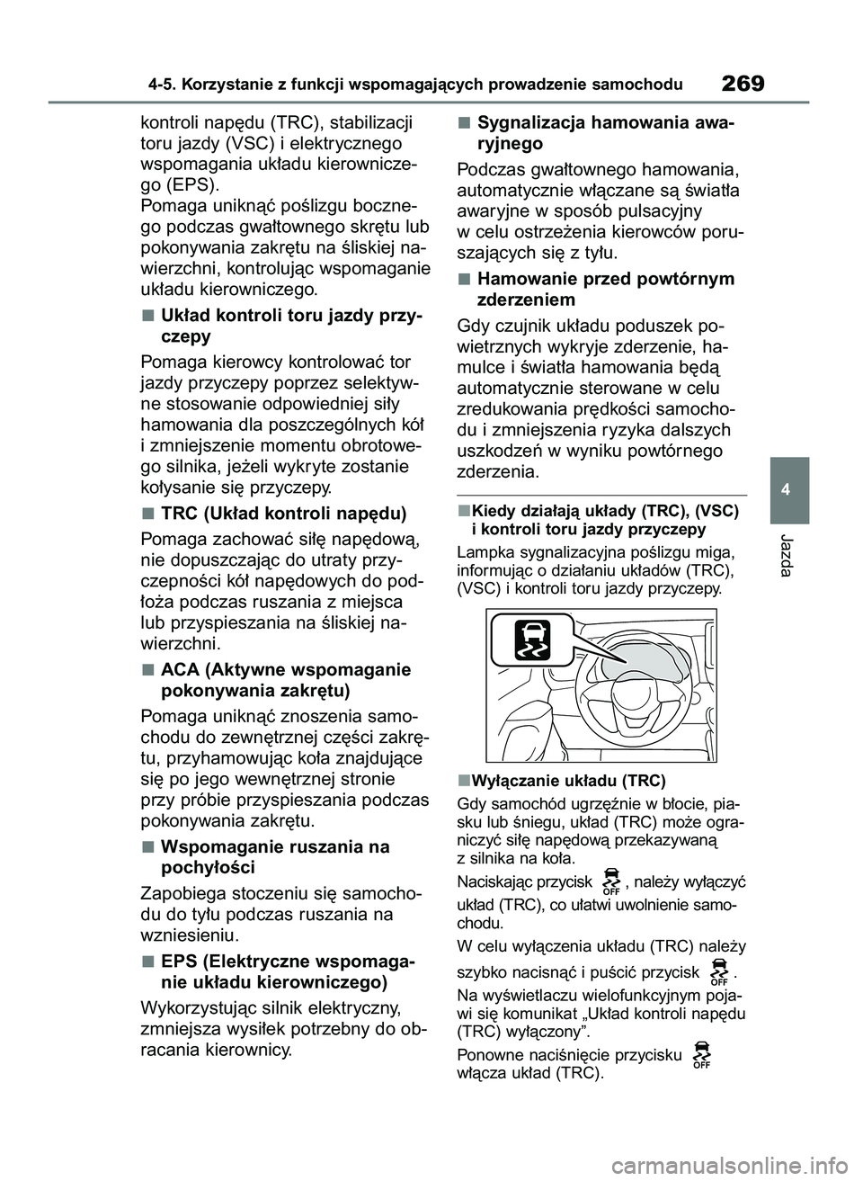 TOYOTA YARIS HATCHBACK 2020 Instrukcja obsługi (in Polish) kontroli nap´du (TRC), stabilizacji
toru jazdy (VSC) i elektrycznego
wspomagania uk∏adu kierownicze-
go (EPS).
Pomaga uniknàç poÊlizgu boczne-
go podczas gwa∏townego skr´tu lub
pokonywania za TOYOTA YARIS HATCHBACK 2020 Instrukcja obsługi (in Polish) kontroli nap´du (TRC), stabilizacji
toru jazdy (VSC) i elektrycznego
wspomagania uk∏adu kierownicze-
go (EPS).
Pomaga uniknàç poÊlizgu boczne-
go podczas gwa∏townego skr´tu lub
pokonywania za