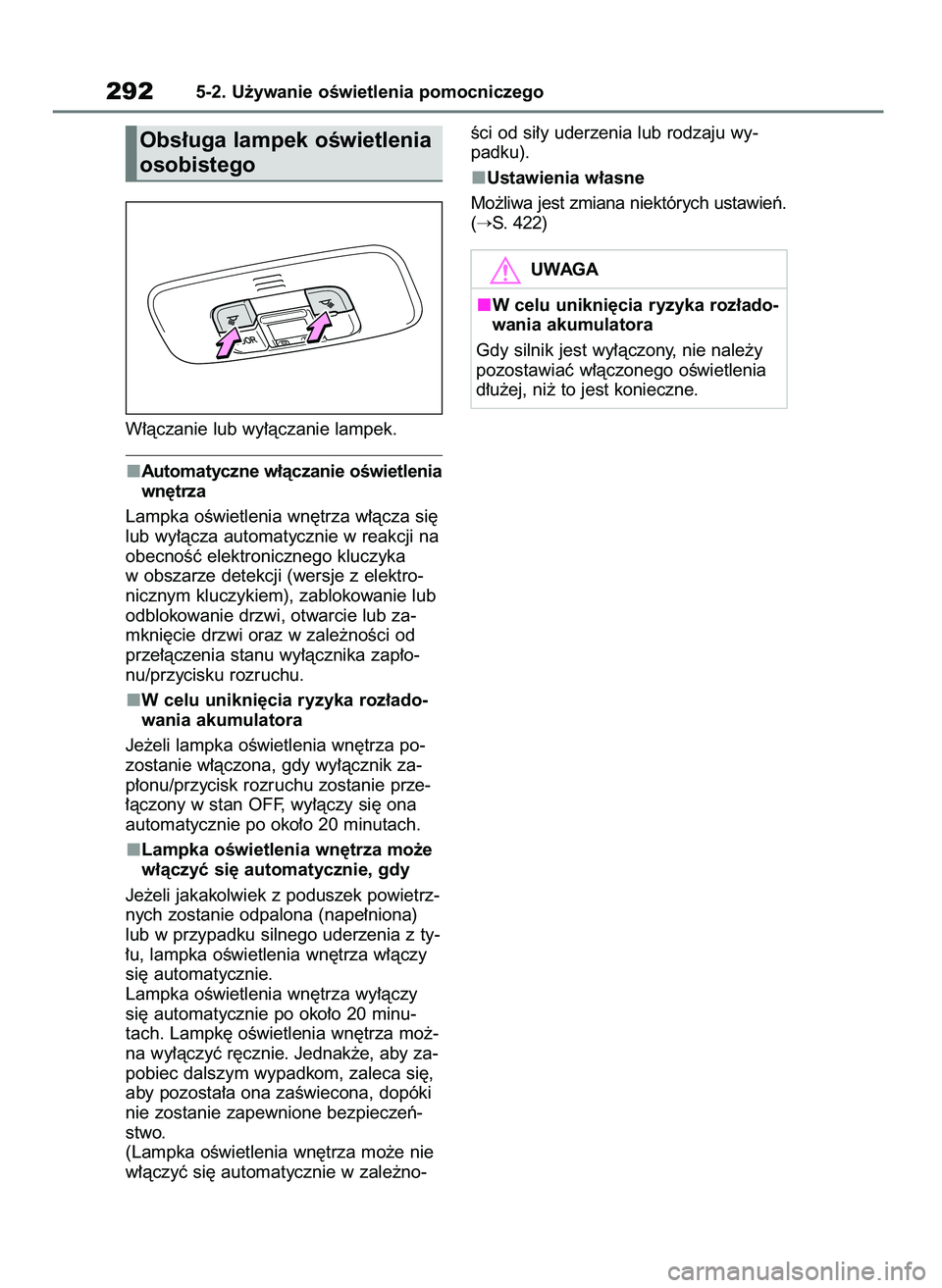 TOYOTA YARIS HATCHBACK 2020  Instrukcja obsługi (in Polish) W∏àczanie lub wy∏àczanie lampek.
Automatyczne w∏àczanie oÊwietlenia
wn´trza
Lampka oÊwietlenia wn´trza w∏àcza si´
lub wy∏àcza automatycznie w reakcji na
obecnoÊç elektronicznego 