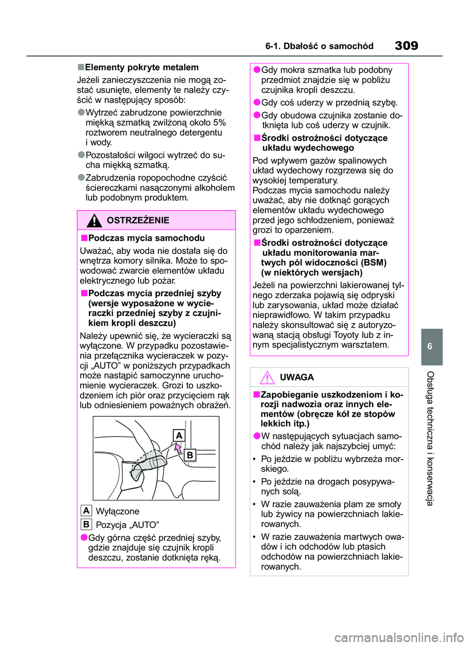 TOYOTA YARIS HATCHBACK 2020  Instrukcja obsługi (in Polish) Elementy pokryte metalem
Je˝eli zanieczyszczenia nie mogà zo-
staç usuni´te, elementy te nale˝y czy-
Êciç w nast´pujàcy sposób:
Wytrzeç zabrudzone powierzchnie
mi´kkà szmatkà zwil˝onà 