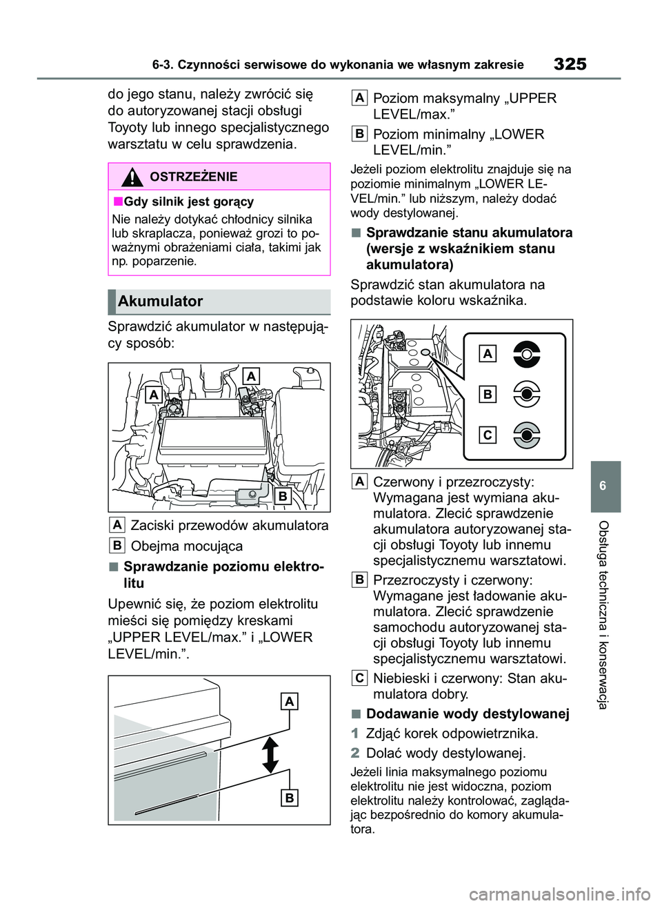 TOYOTA YARIS HATCHBACK 2020  Instrukcja obsługi (in Polish) do jego stanu, nale˝y zwróciç si´
do autoryzowanej stacji obs∏ugi 
Toyoty lub innego specjalistycznego
warsztatu w celu sprawdzenia.
Sprawdziç akumulator w nast´pujà-
cy sposób:
Zaciski prze