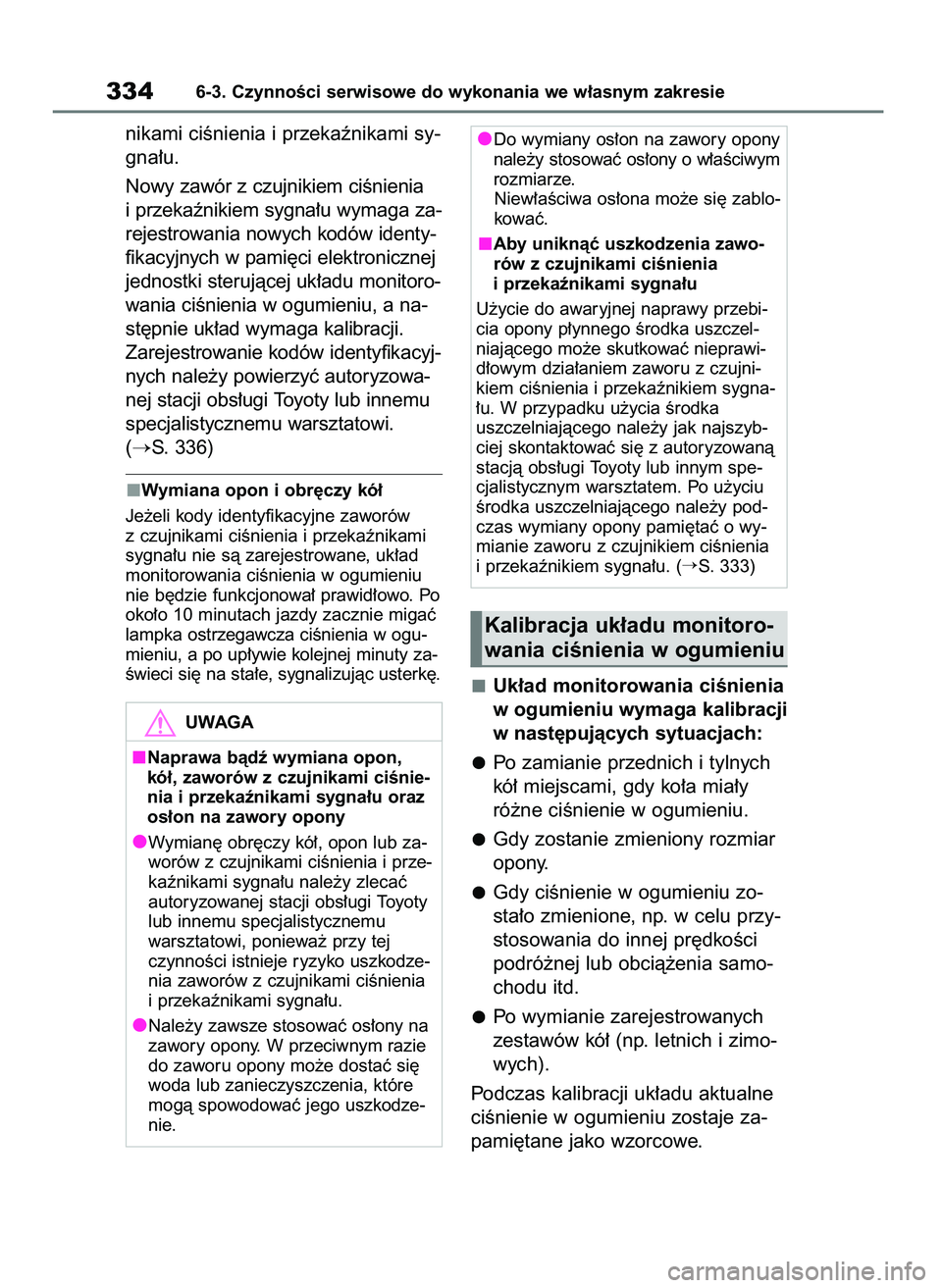 TOYOTA YARIS HATCHBACK 2020  Instrukcja obsługi (in Polish) nikami ciÊnienia i przekaênikami sy-
gna∏u.
Nowy zawór z czujnikiem ciÊnienia
i przekaênikiem sygna∏u wymaga za-
rejestrowania nowych kodów identy-
fikacyjnych w pami´ci elektronicznej
jedn