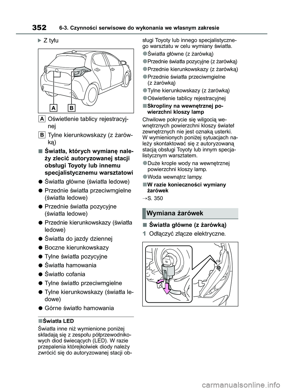 TOYOTA YARIS HATCHBACK 2020  Instrukcja obsługi (in Polish) óZ ty∏u
OÊwietlenie tablicy rejestracyj-
nej
Tylne kierunkowskazy (z ˝arów-
kà)
Âwiat∏a, których wymian´ nale-
˝y zleciç autoryzowanej stacji
obs∏ugi Toyoty lub innemu
specjalistycznem