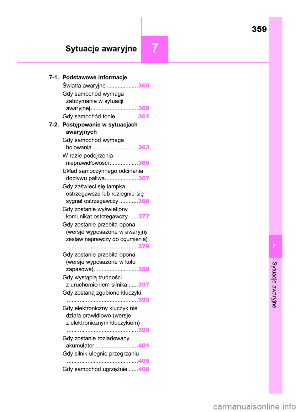 TOYOTA YARIS HATCHBACK 2020  Instrukcja obsługi (in Polish) Sytuacje awaryjne
359
7 7-1. Podstawowe informacje
Âwiat∏a awaryjne ....................360
Gdy samochód wymaga 
zatrzymania w sytuacji 
awaryjnej ..............................360
Gdy samochód t