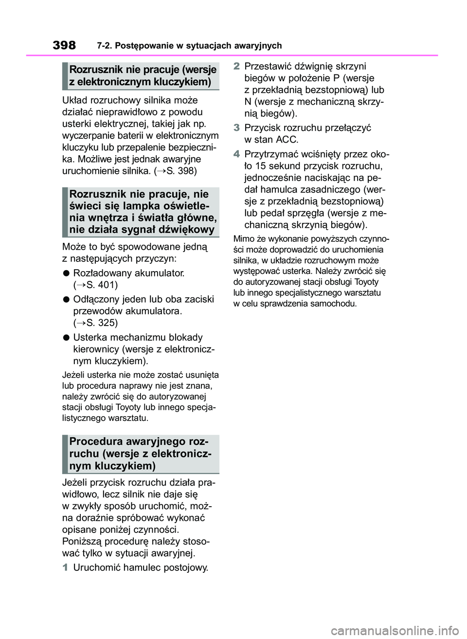 TOYOTA YARIS HATCHBACK 2020  Instrukcja obsługi (in Polish) Uk∏ad rozruchowy silnika mo˝e
dzia∏aç nieprawid∏owo z powodu
usterki elektrycznej, takiej jak np.
wyczerpanie baterii w elektronicznym
kluczyku lub przepalenie bezpieczni-
ka. Mo˝liwe jest je
