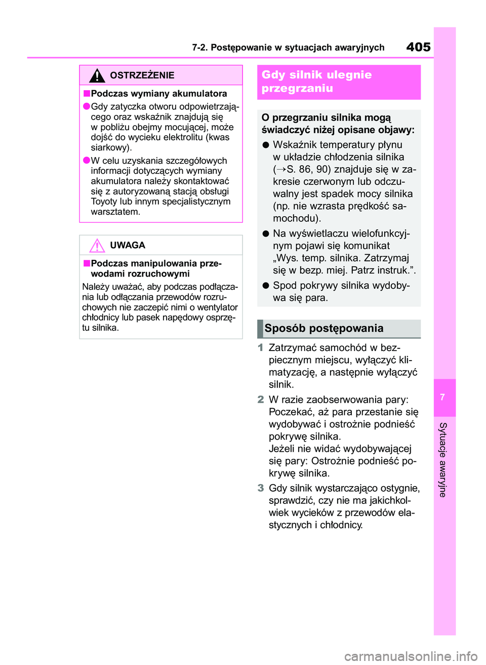 TOYOTA YARIS HATCHBACK 2020  Instrukcja obsługi (in Polish) 1Zatrzymaç samochód w bez-
piecznym miejscu, wy∏àczyç kli-
matyzacj´, a nast´pnie wy∏àczyç
silnik.
2W razie zaobserwowania pary:
Poczekaç, a˝ para przestanie si´
wydobywaç i ostro˝nie