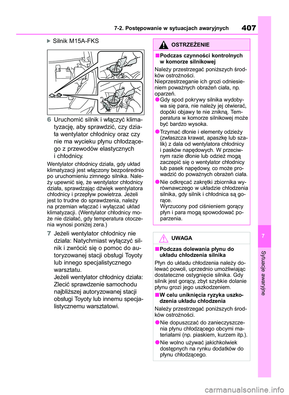 TOYOTA YARIS HATCHBACK 2020  Instrukcja obsługi (in Polish) óSilnik M15A-FKS
6Uruchomiç silnik i w∏àczyç klima-
tyzacj´, aby sprawdziç, czy dzia-
∏a wentylator ch∏odnicy oraz czy
nie ma wycieku p∏ynu ch∏odzàce-
go z przewodów elastycznych
i c