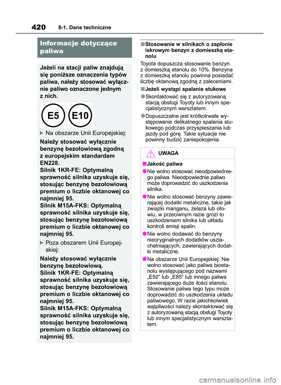 TOYOTA YARIS HATCHBACK 2020 Instrukcja obsługi (in Polish) Stosowanie w silnikach o zap∏onie
iskrowym benzyn z domieszkà eta-
nolu
Toyota dopuszcza stosowanie benzyn
z domieszkà etanolu do 10%. Benzyna
z domieszkà etanolu powinna posiadaç
liczb´ oktano TOYOTA YARIS HATCHBACK 2020 Instrukcja obsługi (in Polish) Stosowanie w silnikach o zap∏onie
iskrowym benzyn z domieszkà eta-
nolu
Toyota dopuszcza stosowanie benzyn
z domieszkà etanolu do 10%. Benzyna
z domieszkà etanolu powinna posiadaç
liczb´ oktano
