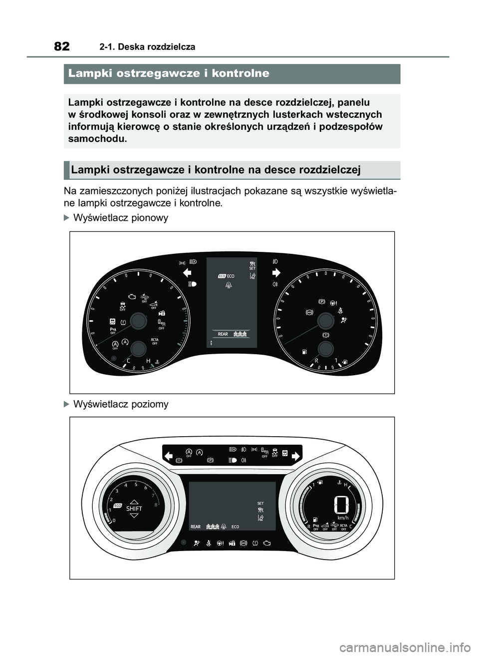 TOYOTA YARIS HATCHBACK 2020  Instrukcja obsługi (in Polish) Na zamieszczonych poni˝ej ilustracjach pokazane sà wszystkie wyÊwietla-
ne lampki ostrzegawcze i kontrolne.
óWyÊwietlacz pionowy
óWyÊwietlacz poziomy
822-1. Deska rozdzielcza
Lampki ostrzegawcz