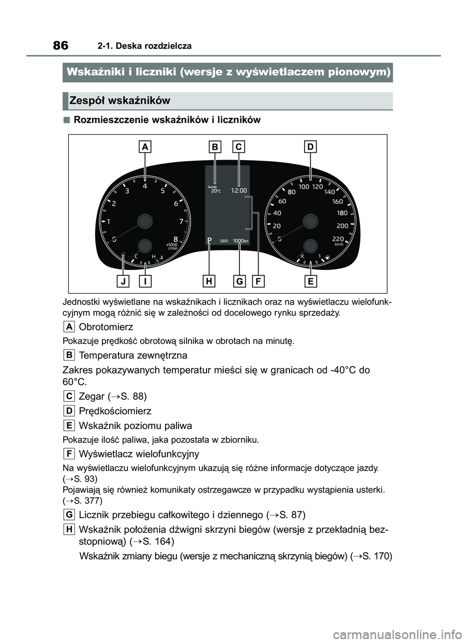 TOYOTA YARIS HATCHBACK 2020  Instrukcja obsługi (in Polish) Rozmieszczenie wskaêników i liczników
Jednostki wyÊwietlane na wskaênikach i licznikach oraz na wyÊwietlaczu wielofunk-
cyjnym mogà ró˝niç si´ w zale˝noÊci od docelowego rynku sprzeda˝y.