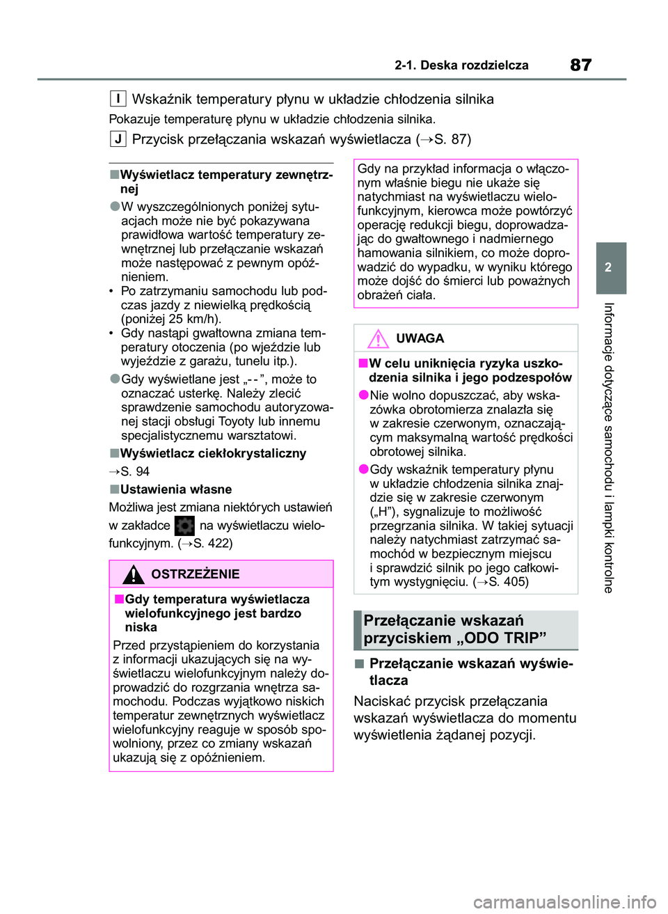 TOYOTA YARIS HATCHBACK 2020  Instrukcja obsługi (in Polish) WyÊwietlacz temperatury zewn´trz-
nej
W wyszczególnionych poni˝ej sytu-
acjach mo˝e nie byç pokazywana
prawid∏owa war toÊç temperatury ze-
wn´trznej lub prze∏àczanie wskazaƒ
mo˝e nast