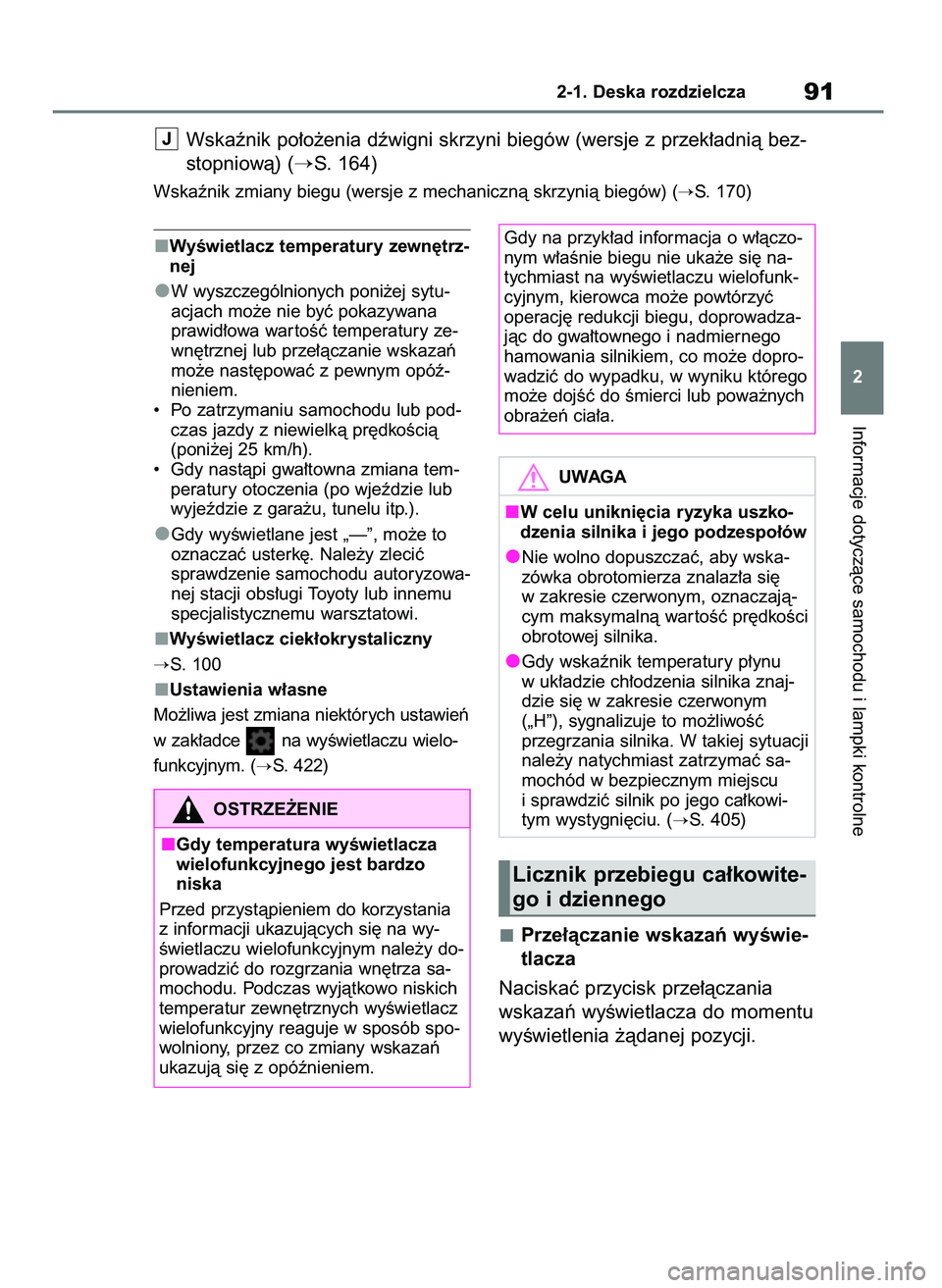 TOYOTA YARIS HATCHBACK 2020  Instrukcja obsługi (in Polish) WyÊwietlacz temperatury zewn´trz-
nej
W wyszczególnionych poni˝ej sytu-
acjach mo˝e nie byç pokazywana
prawid∏owa war toÊç temperatury ze-
wn´trznej lub prze∏àczanie wskazaƒ
mo˝e nast