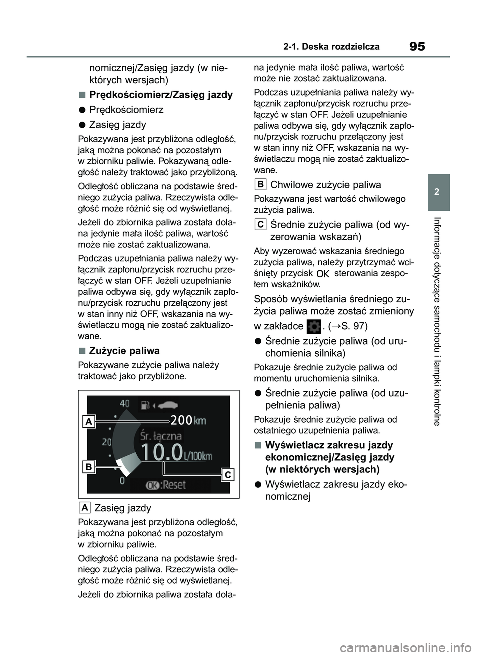 TOYOTA YARIS HATCHBACK 2020  Instrukcja obsługi (in Polish) nomicznej/Zasi´g jazdy (w nie-
których wersjach)
Pr´dkoÊciomierz/Zasi´g jazdy
Pr´dkoÊciomierz
Zasi´g jazdy
Pokazywana jest przybli˝ona odleg∏oÊç,
jakà mo˝na pokonaç na pozosta∏ym
w z
