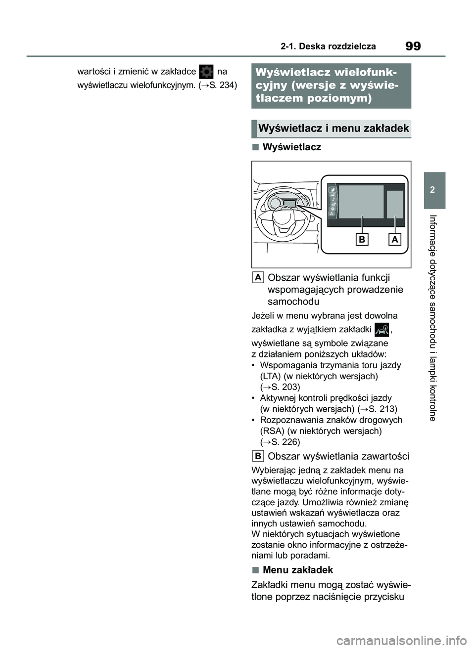 TOYOTA YARIS HATCHBACK 2020  Instrukcja obsługi (in Polish) war toÊci i zmieniç w zak∏adce  na 
wyÊwietlaczu wielofunkcyjnym. (
S. 234)
WyÊwietlacz
Obszar wyÊwietlania funkcji
wspomagajàcych prowadzenie
samochodu
Je˝eli w menu wybrana jest dowolna 
z