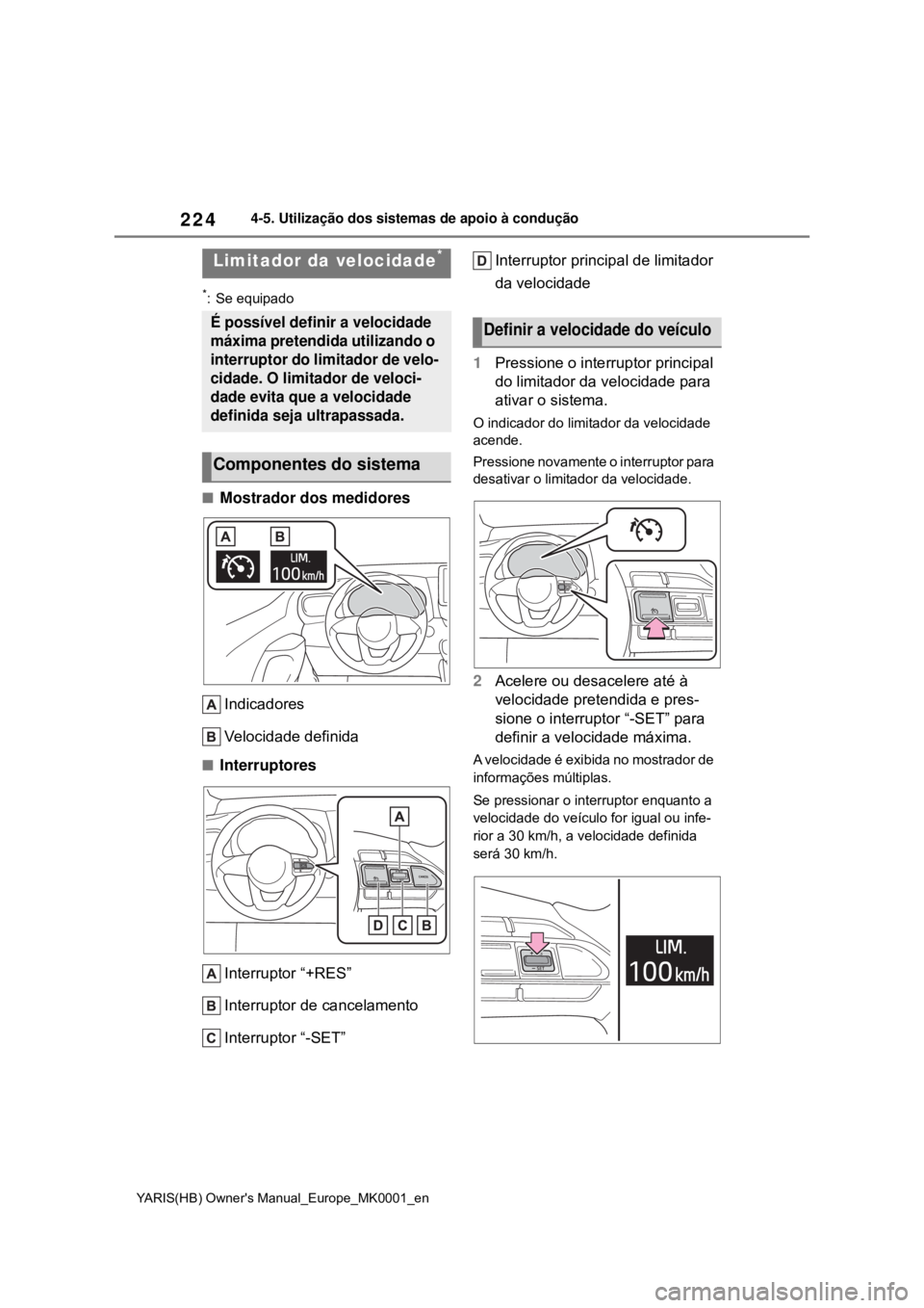 TOYOTA YARIS HATCHBACK 2020 Manual de utilização (in Portuguese) 224
YARIS(HB) Owners Manual_Europe_MK0001_en
4-5. Utilização dos sistemas de apoio à condução
*: Se equipado
Mostrador dos medidores
Indicadores
Velocidade definida
Interruptores
Interrupt TOYOTA YARIS HATCHBACK 2020 Manual de utilização (in Portuguese) 224
YARIS(HB) Owners Manual_Europe_MK0001_en
4-5. Utilização dos sistemas de apoio à condução
*: Se equipado
Mostrador dos medidores
Indicadores
Velocidade definida
Interruptores
Interrupt