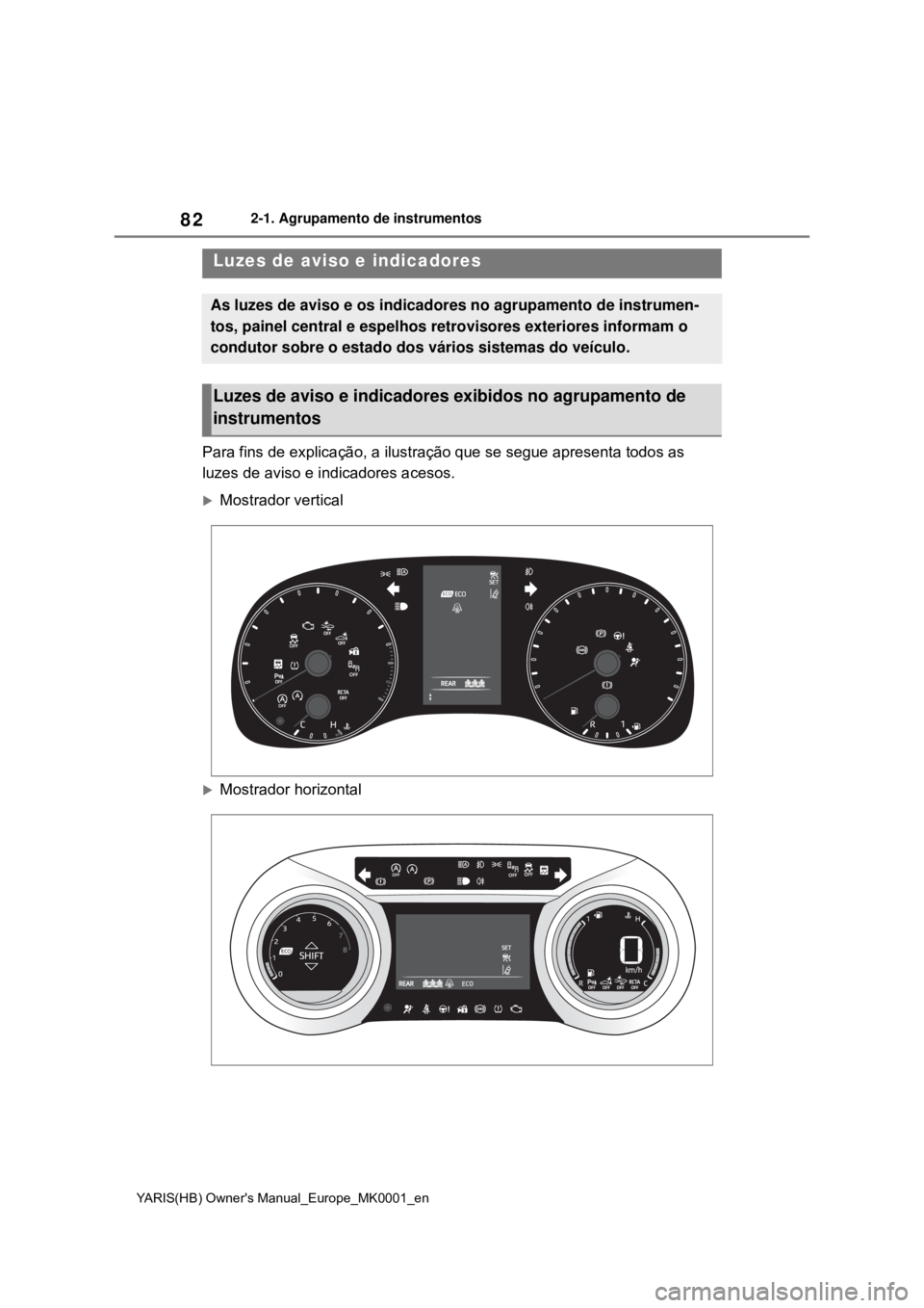 TOYOTA YARIS HATCHBACK 2020 Manual de utilização (in Portuguese) 82
YARIS(HB) Owners Manual_Europe_MK0001_en
2-1. Agrupamento de instrumentos
2-1.Agrupamento de instrumentos
Para fins de explicação, a ilustração que se segue apresenta todos as
luzes de aviso TOYOTA YARIS HATCHBACK 2020 Manual de utilização (in Portuguese) 82
YARIS(HB) Owners Manual_Europe_MK0001_en
2-1. Agrupamento de instrumentos
2-1.Agrupamento de instrumentos
Para fins de explicação, a ilustração que se segue apresenta todos as
luzes de aviso