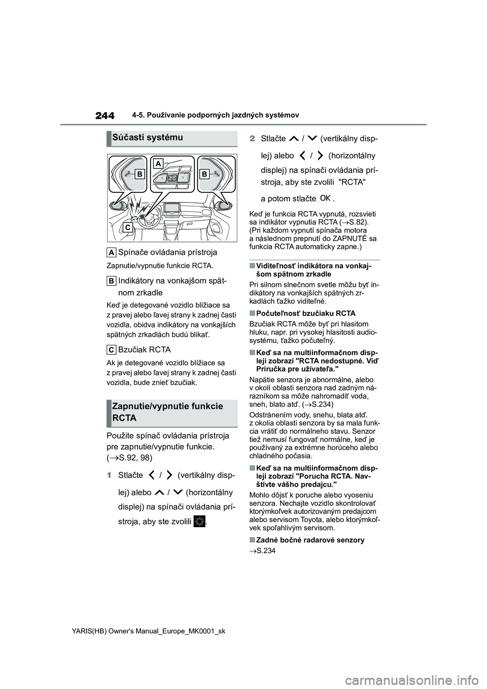 TOYOTA YARIS HATCHBACK 2020  Návod na použitie (in Slovakian) 244
YARIS(HB) Owner's Manual_Europe_MK0001_sk
4-5. Používanie podporných jazdných systémov
Spínače ovládania prístroja
Zapnutie/vypnutie funkcie RCTA.
Indikátory na vonkajšom spät- 
no
