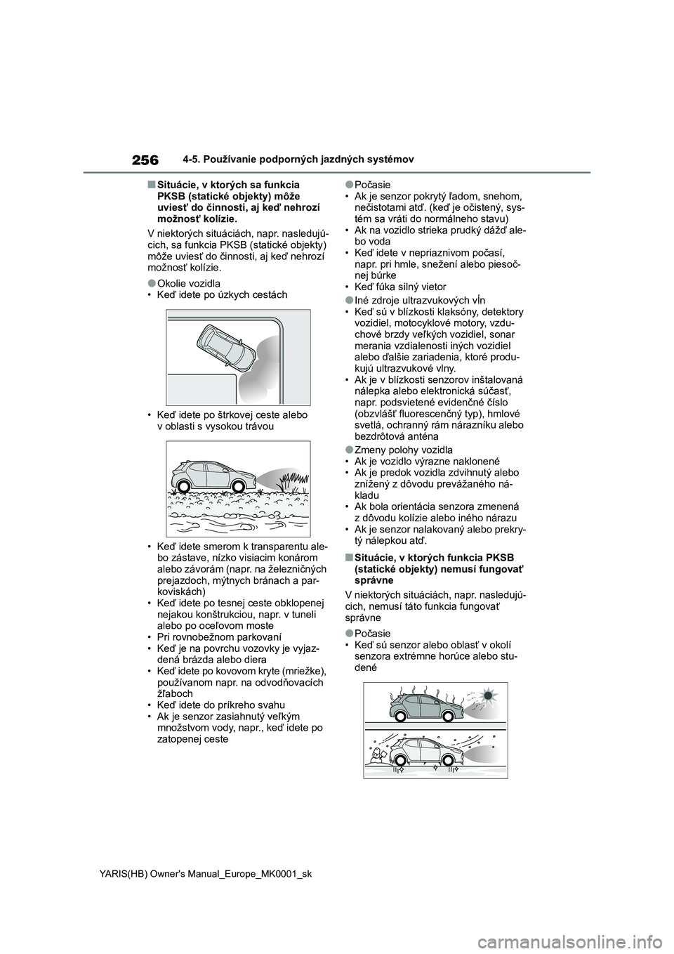 TOYOTA YARIS HATCHBACK 2020  Návod na použitie (in Slovakian) 256
YARIS(HB) Owner's Manual_Europe_MK0001_sk
4-5. Používanie podporných jazdných systémov
■Situácie, v ktorých sa funkcia  
PKSB (statické objekty) môže  uviesť do činnosti , aj ke