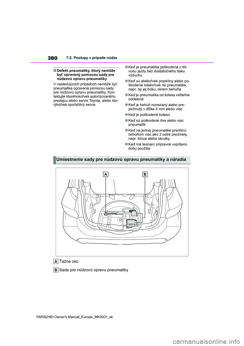 TOYOTA YARIS HATCHBACK 2020 Návod na použitie (in Slovakian) 380
YARIS(HB) Owner's Manual_Europe_MK0001_sk
7-2. Postupy v prípade núdze
■Defekt pneumatiky, ktorý nemôže byť opravený pomocou sady pre
núdzovú opravu pneumatiky
V nasledujúcich TOYOTA YARIS HATCHBACK 2020 Návod na použitie (in Slovakian) 380
YARIS(HB) Owner's Manual_Europe_MK0001_sk
7-2. Postupy v prípade núdze
■Defekt pneumatiky, ktorý nemôže byť opravený pomocou sady pre
núdzovú opravu pneumatiky
V nasledujúcich