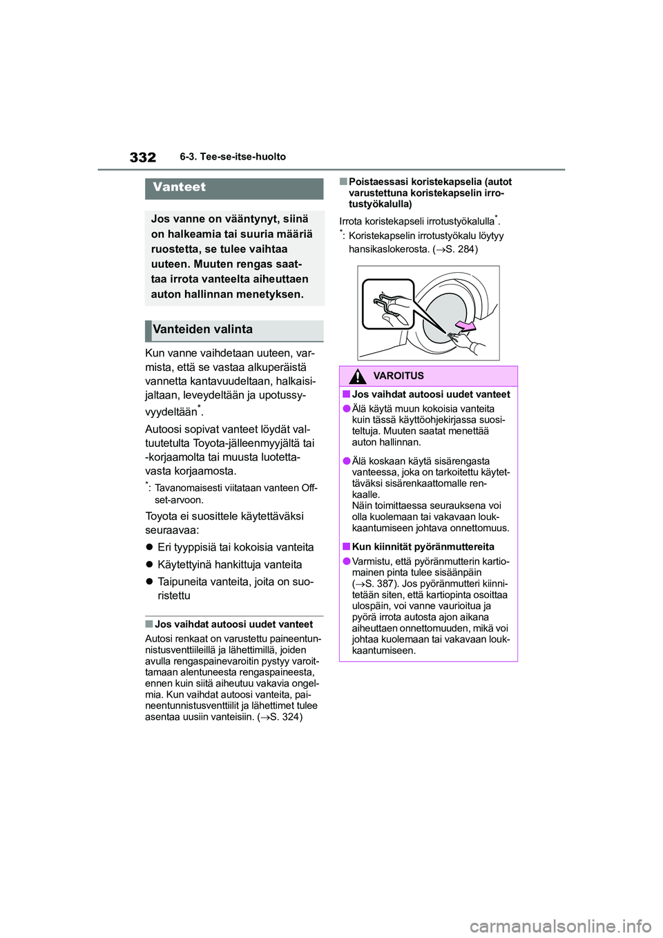 TOYOTA YARIS HATCHBACK 2020  Omistajan Käsikirja (in Finnish) 332
YARIS OMK0001FI
6-3. Tee-se-itse-huolto
Kun vanne vaihdetaan uuteen, var-
mista, että se vastaa alkuperäistä 
vannetta kantavuudeltaan, halkaisi-
jaltaan, leveydeltään ja upotussy-
vyydeltä