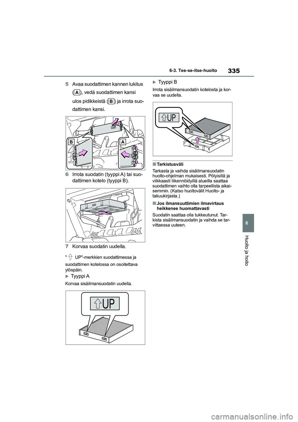 TOYOTA YARIS HATCHBACK 2020  Omistajan Käsikirja (in Finnish) 335
6
YARIS OMK0001FI
6-3. Tee-se-itse-huolto
Huolto ja hoito
5Avaa suodattimen kannen lukitus 
( ), vedä suodattimen kansi 
ulos pidikkeistä ( ) ja irrota suo-
dattimen kansi.
6 Irrota suodatin (ty