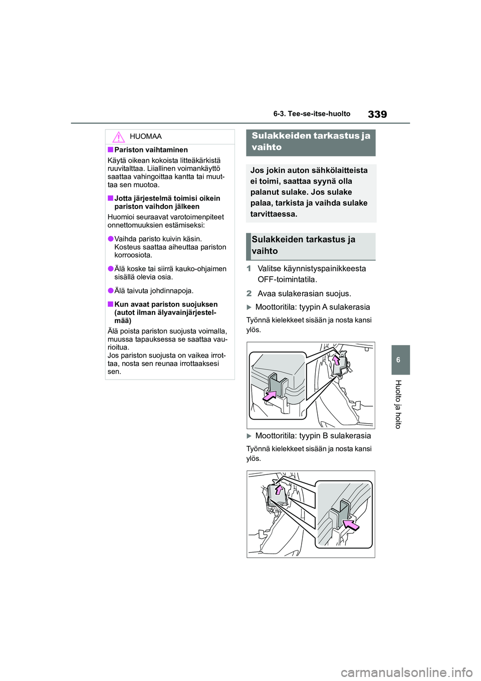TOYOTA YARIS HATCHBACK 2020  Omistajan Käsikirja (in Finnish) 339
6
YARIS OMK0001FI
6-3. Tee-se-itse-huolto
Huolto ja hoito
1Valitse käynnistyspainikkeesta 
OFF-toimintatila.
2 Avaa sulakerasian suojus.
Moottoritila: tyypin A sulakerasia
Työnnä kielekkeet 