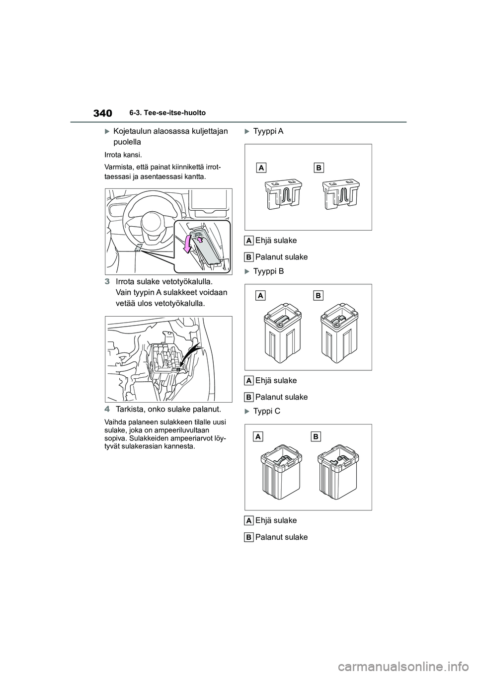 TOYOTA YARIS HATCHBACK 2020  Omistajan Käsikirja (in Finnish) 340
YARIS OMK0001FI
6-3. Tee-se-itse-huolto
Kojetaulun alaosassa kuljettajan 
puolella
Irrota kansi.
Varmista, että painat kiinnikettä irrot-
taessasi ja asentaessasi kantta.
3Irrota sulake vetot