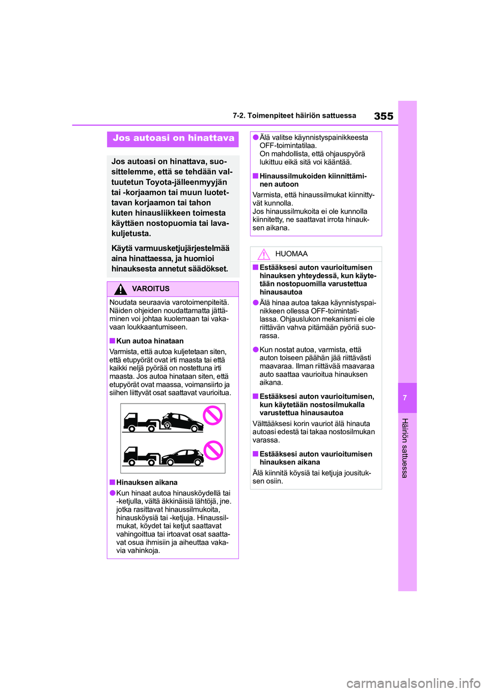 TOYOTA YARIS HATCHBACK 2020 Omistajan Käsikirja (in Finnish) 355
7
YARIS OMK0001FI
7-2. Toimenpiteet häiriön sattuessa
Häiriön sattuessa
7-2.Toimenpiteet häiriön sattuessa
Jos autoasi on hinattava
Jos autoasi on hinattava, suo-
sittelemme, että se tehdä TOYOTA YARIS HATCHBACK 2020 Omistajan Käsikirja (in Finnish) 355
7
YARIS OMK0001FI
7-2. Toimenpiteet häiriön sattuessa
Häiriön sattuessa
7-2.Toimenpiteet häiriön sattuessa
Jos autoasi on hinattava
Jos autoasi on hinattava, suo-
sittelemme, että se tehdä