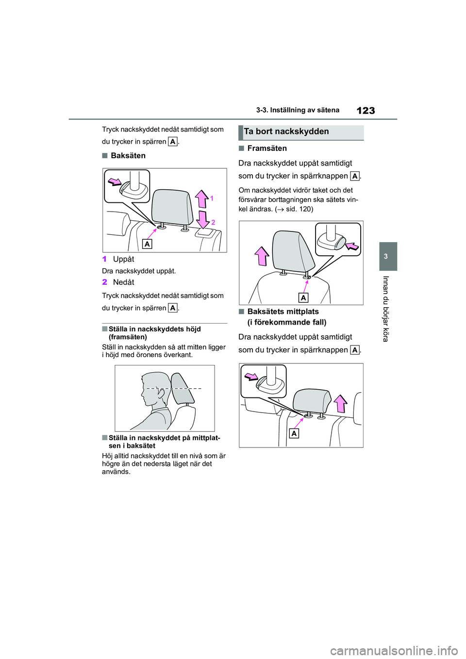 TOYOTA YARIS HATCHBACK 2020 Bruksanvisningar (in Swedish) 123
3
YARIS F OMK0001SE
3-3. Inställning av sätena
Innan du börjar köra
Tryck nackskyddet nedåt samtidigt som
du trycker in spärren .
nBaksäten
1 Uppåt
Dra nackskyddet uppåt.
2Nedåt
Tryck TOYOTA YARIS HATCHBACK 2020 Bruksanvisningar (in Swedish) 123
3
YARIS F OMK0001SE
3-3. Inställning av sätena
Innan du börjar köra
Tryck nackskyddet nedåt samtidigt som
du trycker in spärren .
nBaksäten
1 Uppåt
Dra nackskyddet uppåt.
2Nedåt
Tryck