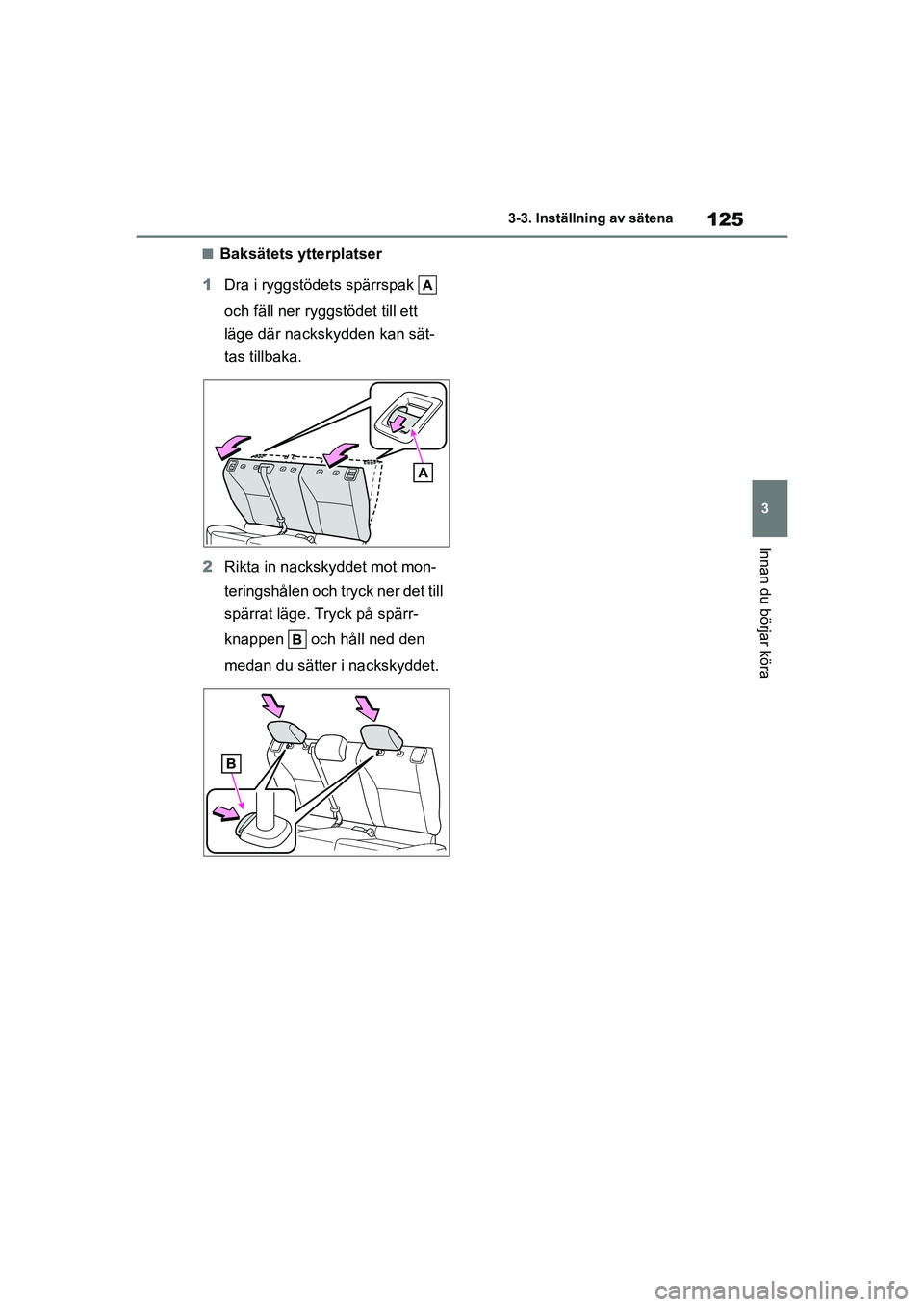 TOYOTA YARIS HATCHBACK 2020 Bruksanvisningar (in Swedish) 125
3
YARIS F OMK0001SE
3-3. Inställning av sätena
Innan du börjar köra
nBaksätets ytterplatser
1 Dra i ryggstödets spärrspak
och fäll ner ryggstödet till ett
läge där nackskydden kan s TOYOTA YARIS HATCHBACK 2020 Bruksanvisningar (in Swedish) 125
3
YARIS F OMK0001SE
3-3. Inställning av sätena
Innan du börjar köra
nBaksätets ytterplatser
1 Dra i ryggstödets spärrspak
och fäll ner ryggstödet till ett
läge där nackskydden kan s